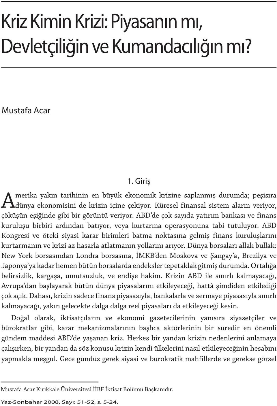 Küresel finansal sistem alarm veriyor, çöküşün eşiğinde gibi bir görüntü veriyor.