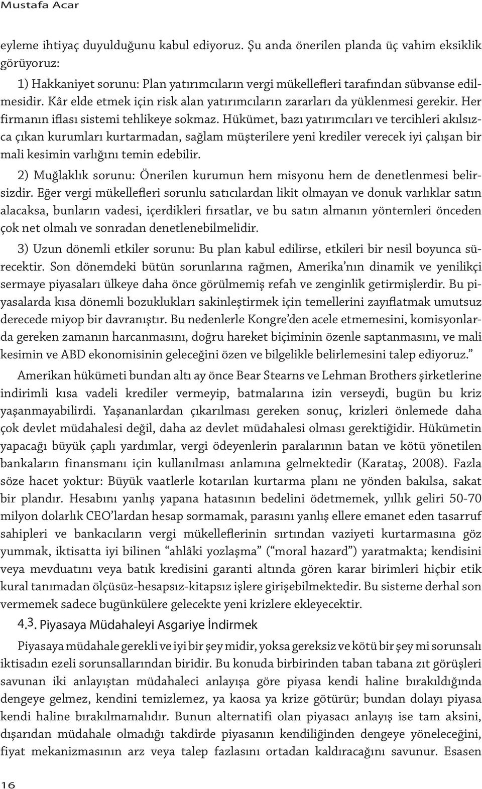 Kâr elde etmek için risk alan yatırımcıların zararları da yüklenmesi gerekir. Her firmanın iflası sistemi tehlikeye sokmaz.