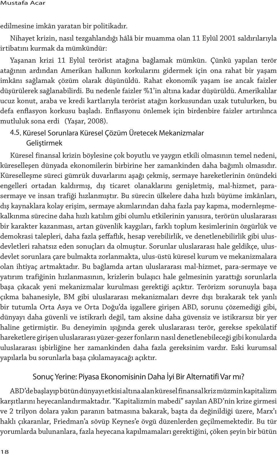 Çünkü yapılan terör atağının ardından Amerikan halkının korkularını gidermek için ona rahat bir yaşam imkânı sağlamak çözüm olarak düşünüldü.