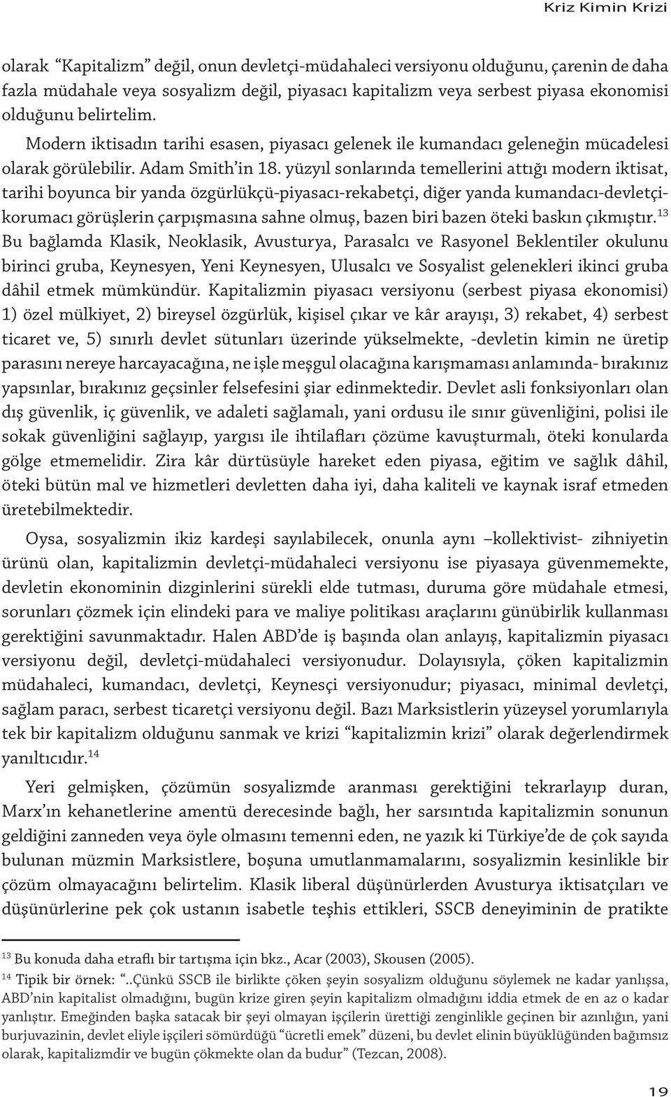 yüzyıl sonlarında temellerini attığı modern iktisat, tarihi boyunca bir yanda özgürlükçü-piyasacı-rekabetçi, diğer yanda kumandacı-devletçikorumacı görüşlerin çarpışmasına sahne olmuş, bazen biri