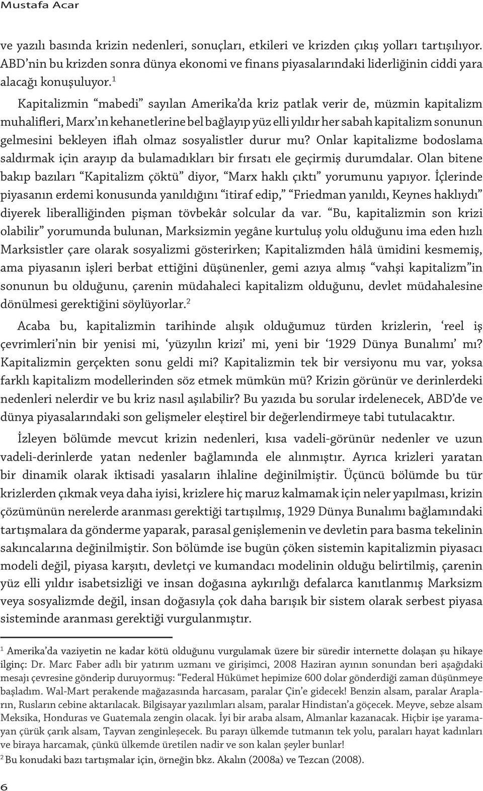 1 Kapitalizmin mabedi sayılan Amerika da kriz patlak verir de, müzmin kapitalizm muhalifleri, Marx ın kehanetlerine bel bağlayıp yüz elli yıldır her sabah kapitalizm sonunun gelmesini bekleyen iflah