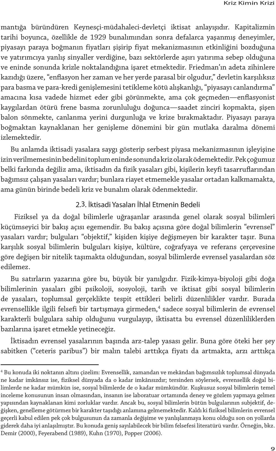 yanlış sinyaller verdiğine, bazı sektörlerde aşırı yatırıma sebep olduğuna ve eninde sonunda krizle noktalandığına işaret etmektedir.