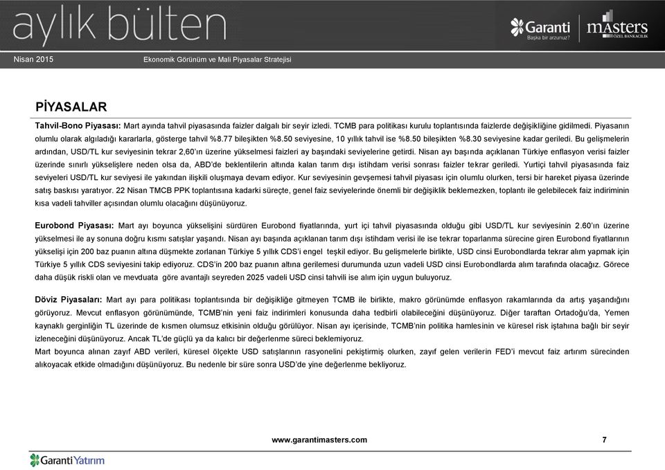 Bu gelişmelerin ardından, USD/TL kur seviyesinin tekrar 2,60 ın üzerine yükselmesi faizleri ay başındaki seviyelerine getirdi.