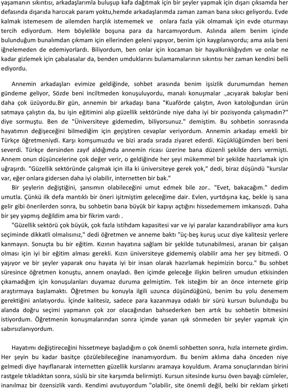 Aslında ailem benim içinde bulunduğum bunalımdan çıkmam için ellerinden geleni yapıyor, benim için kaygılanıyordu; ama asla beni iğnelemeden de edemiyorlardı.