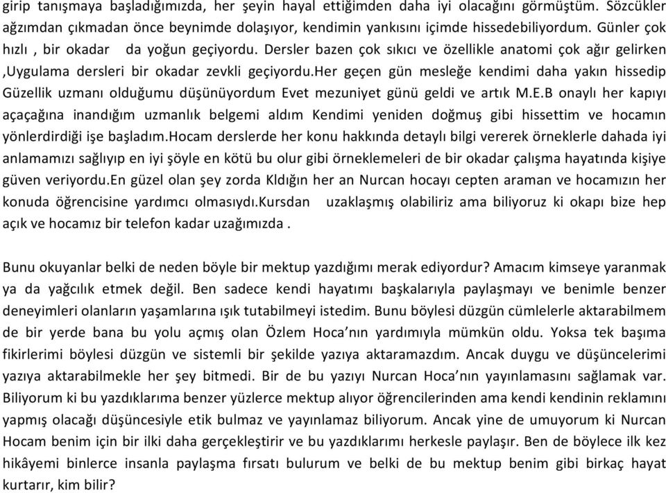 her geçen gün mesleğe kendimi daha yakın hissedip Güzellik uzmanı olduğumu düşünüyordum Ev