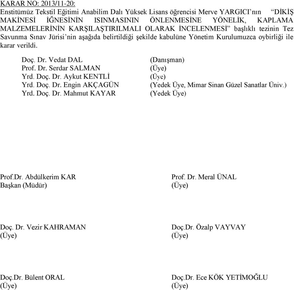 oybirliği ile karar verildi. Doç. Dr. Vedat DAL Prof. Dr. Serdar SALMAN Yrd. Doç. Dr. Aykut KENTLİ Yrd. Doç. Dr. Engin AKÇAGÜN Yrd. Doç. Dr. Mahmut KAYAR (Yedek Üye, Mimar Sinan Güzel Sanatlar Üniv.