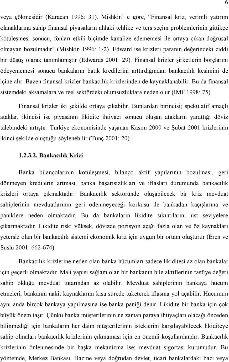 edememesi ile ortaya çıkan doğrusal olmayan bozulmadır (Mishkin 1996: 1-2). Edward ise krizleri paranın değerindeki ciddi bir düşüş olarak tanımlamıştır (Edwards 2001: 29).