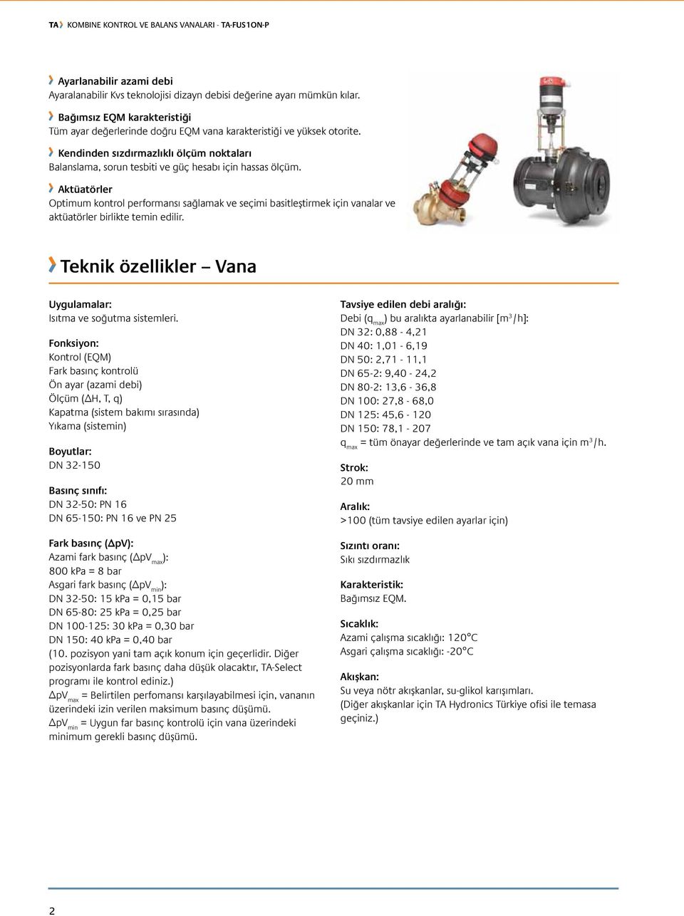 Aktüatörler Optimum kontrol performansı sağlamak ve seçimi basitleştirmek için vanalar ve aktüatörler birlikte temin edilir. Teknik özellikler Vana Uygulamalar: Isıtma ve soğutma sistemleri.