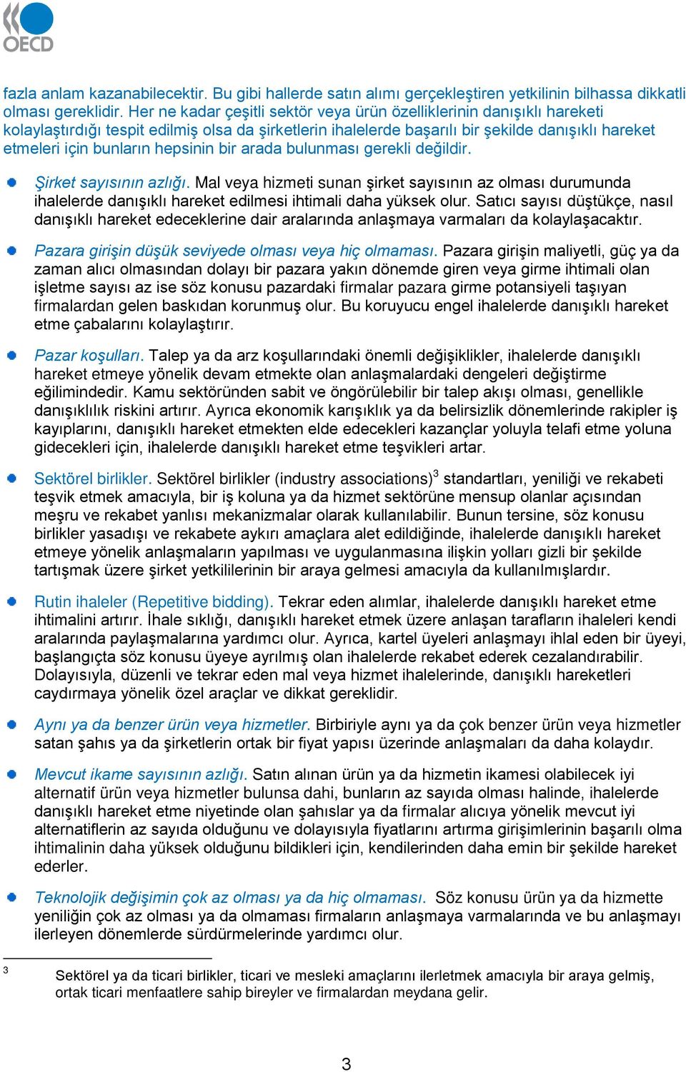 hepsinin bir arada bulunması gerekli değildir. Şirket sayısının azlığı. Mal veya hizmeti sunan şirket sayısının az olması durumunda ihalelerde danışıklı hareket edilmesi ihtimali daha yüksek olur.