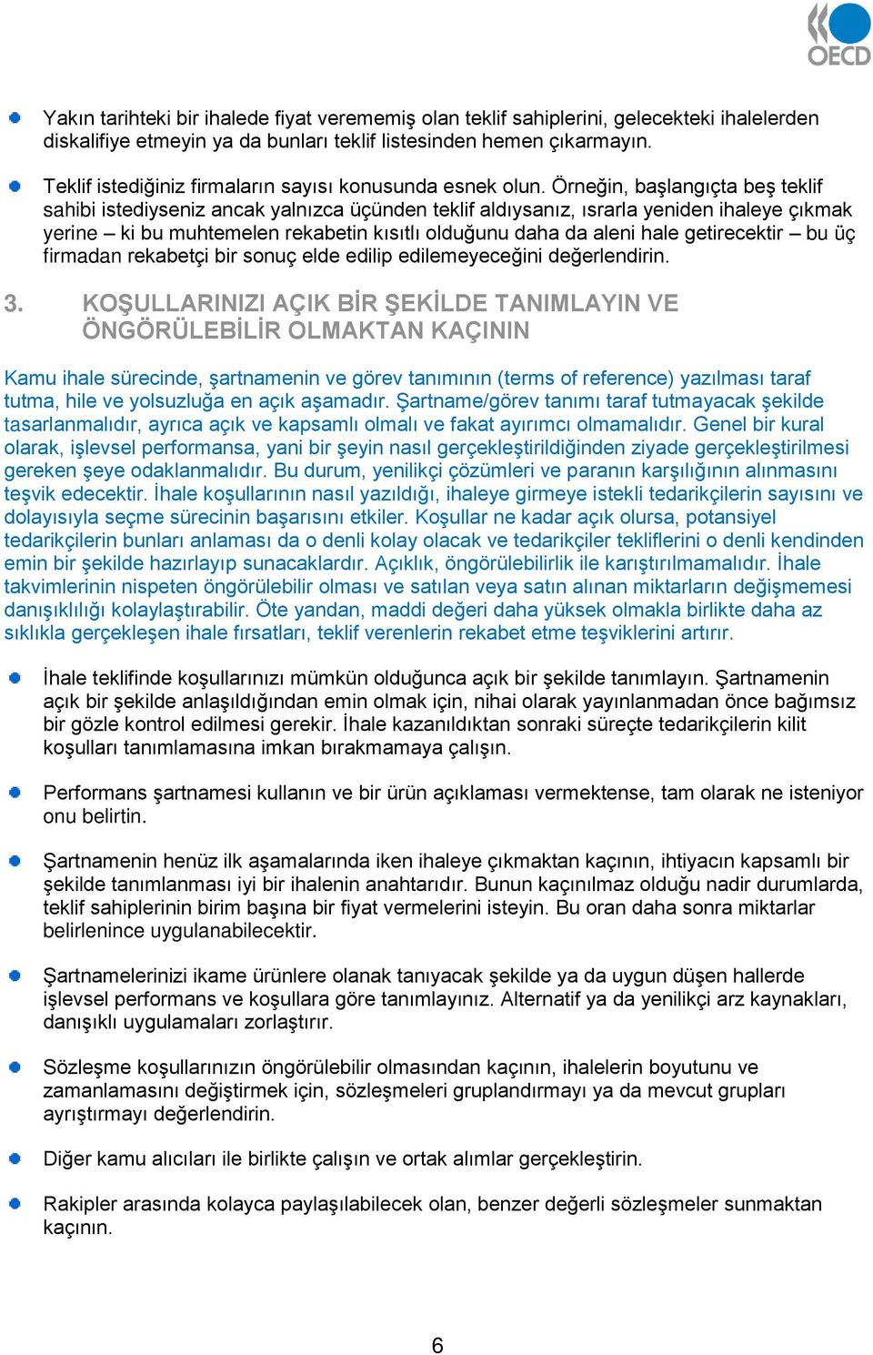 Örneğin, başlangıçta beş teklif sahibi istediyseniz ancak yalnızca üçünden teklif aldıysanız, ısrarla yeniden ihaleye çıkmak yerine ki bu muhtemelen rekabetin kısıtlı olduğunu daha da aleni hale