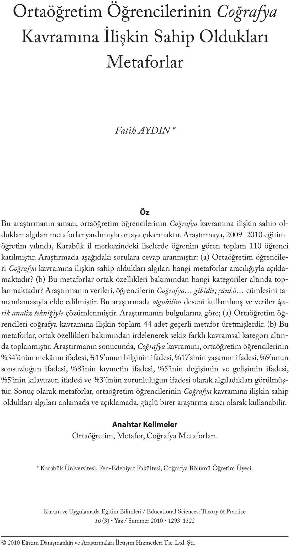 algıları metaforlar yardımıyla ortaya çıkarmaktır. Araştırmaya, 2009 2010 eğitimöğretim yılında, Karabük il merkezindeki liselerde öğrenim gören toplam 110 öğrenci katılmıştır.