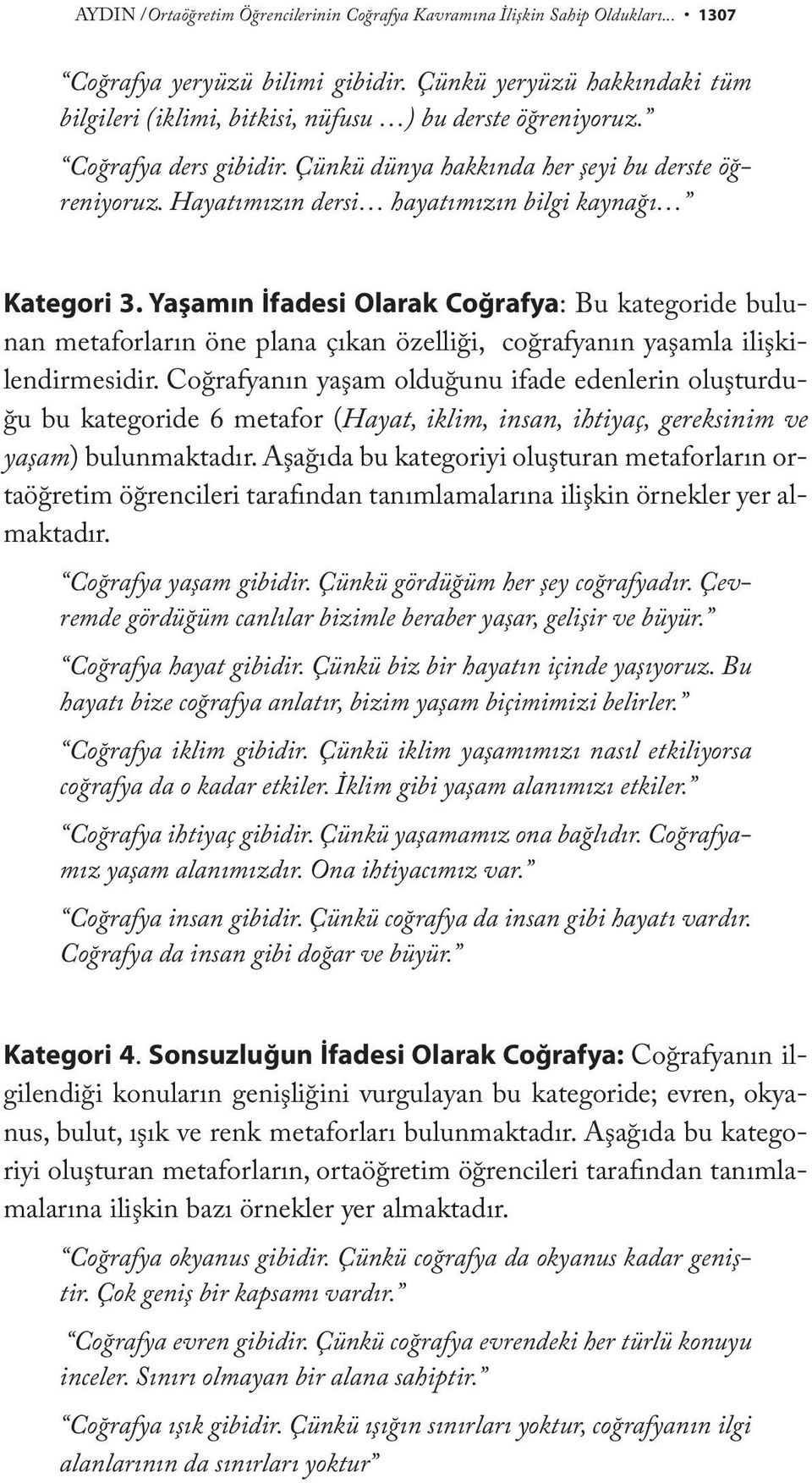 Hayatımızın dersi hayatımızın bilgi kaynağı Kategori 3. Yaşamın İfadesi Olarak Coğrafya: Bu kategoride bulunan metaforların öne plana çıkan özelliği, coğrafyanın yaşamla ilişkilendirmesidir.