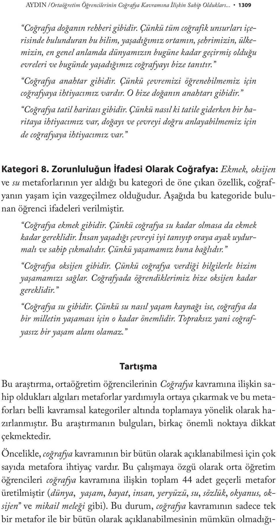 coğrafyayı bize tanıtır. Coğrafya anahtar gibidir. Çünkü çevremizi öğrenebilmemiz için coğrafyaya ihtiyacımız vardır. O bize doğanın anahtarı gibidir. Coğrafya tatil haritası gibidir.