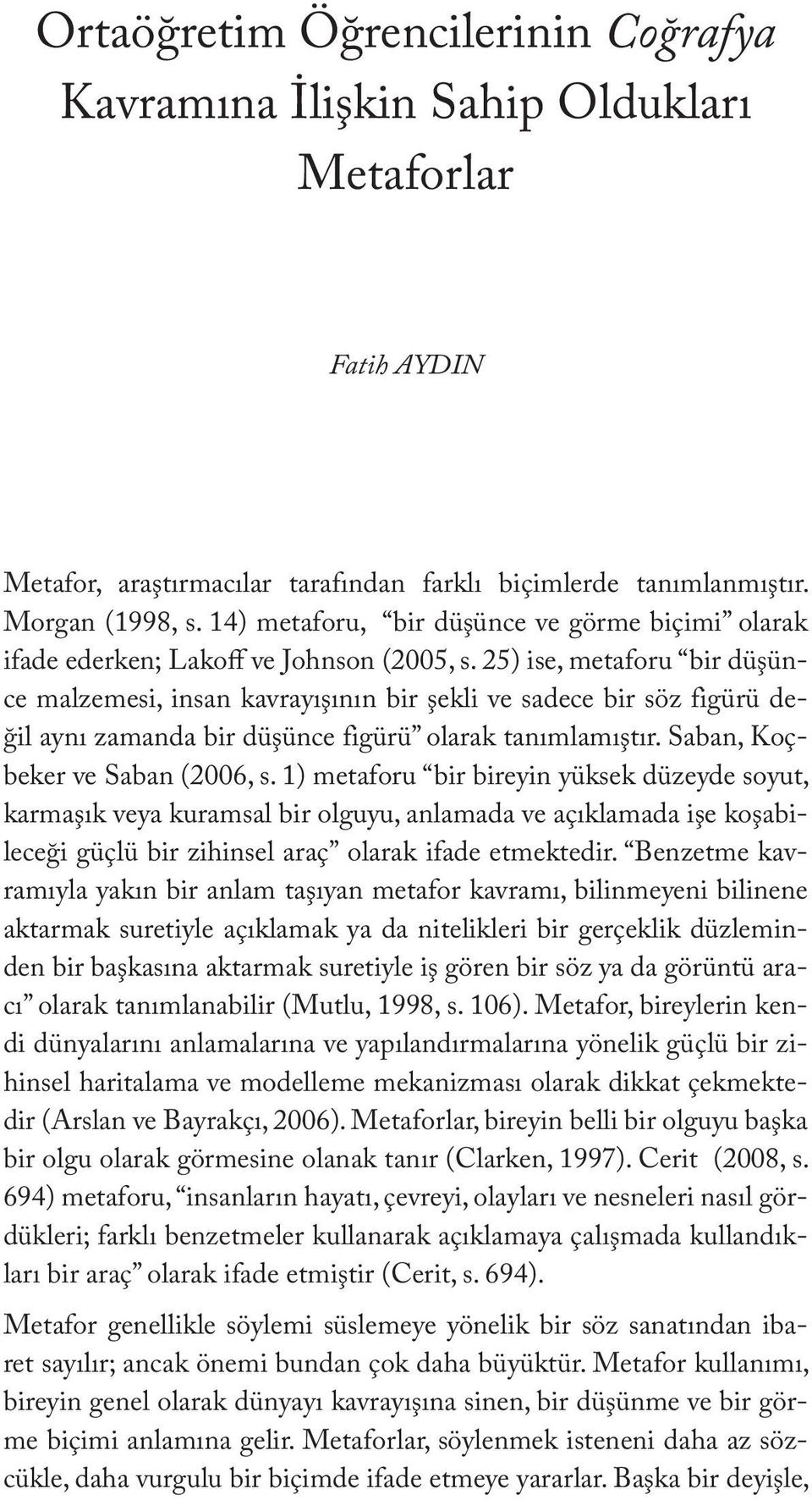 14) metaforu, bir düşünce ve görme biçimi olarak ifade ederken; Lakoff ve Johnson (2005, s.