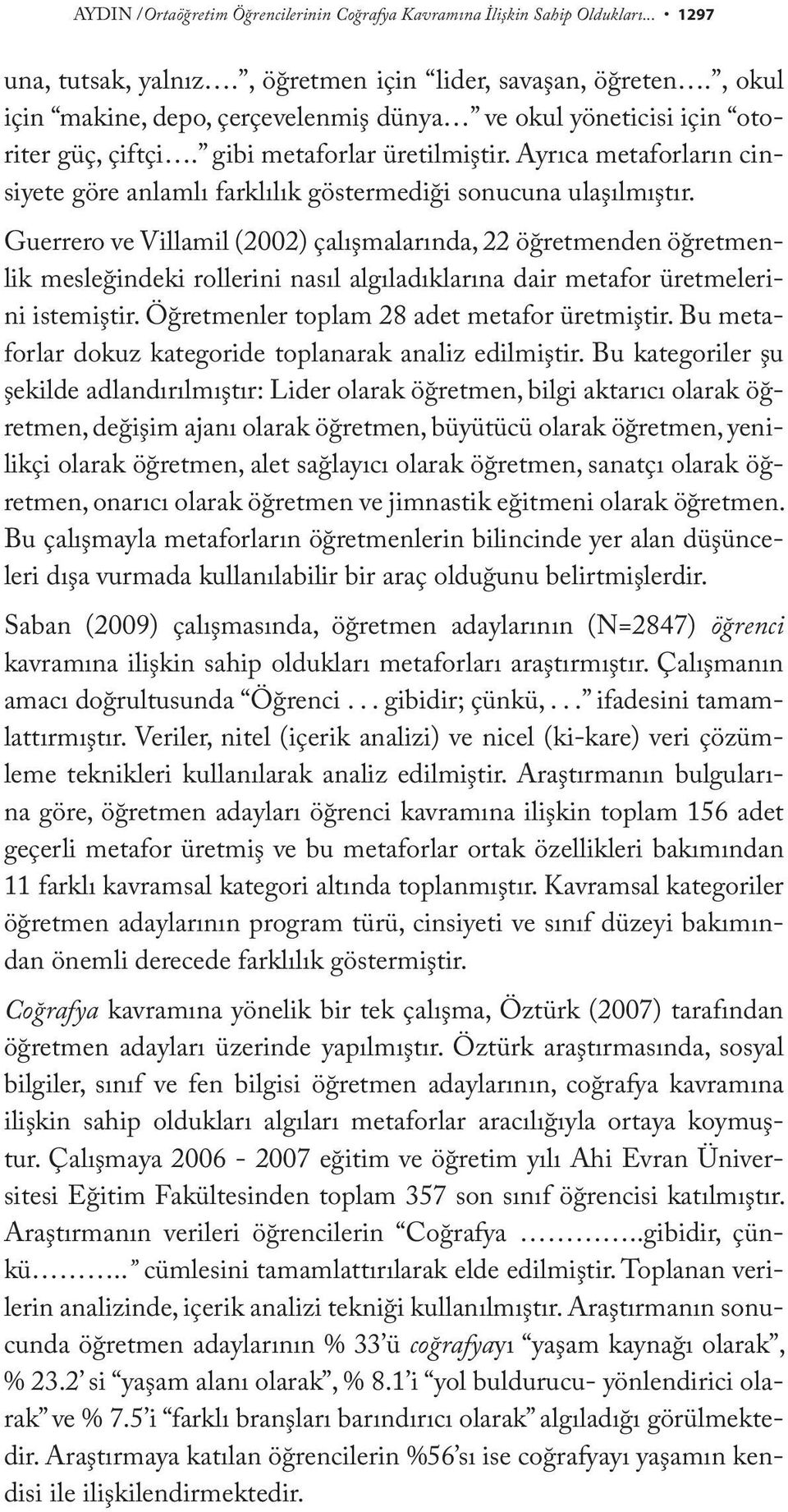 Ayrıca metaforların cinsiyete göre anlamlı farklılık göstermediği sonucuna ulaşılmıştır.