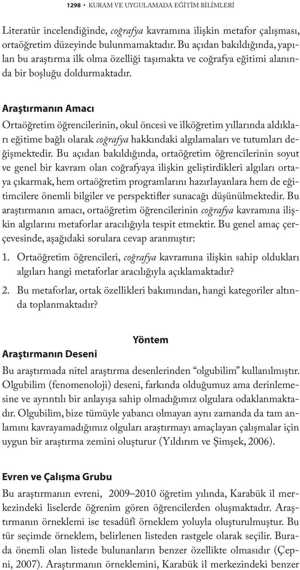 Araştırmanın Amacı Ortaöğretim öğrencilerinin, okul öncesi ve ilköğretim yıllarında aldıkları eğitime bağlı olarak coğrafya hakkındaki algılamaları ve tutumları değişmektedir.