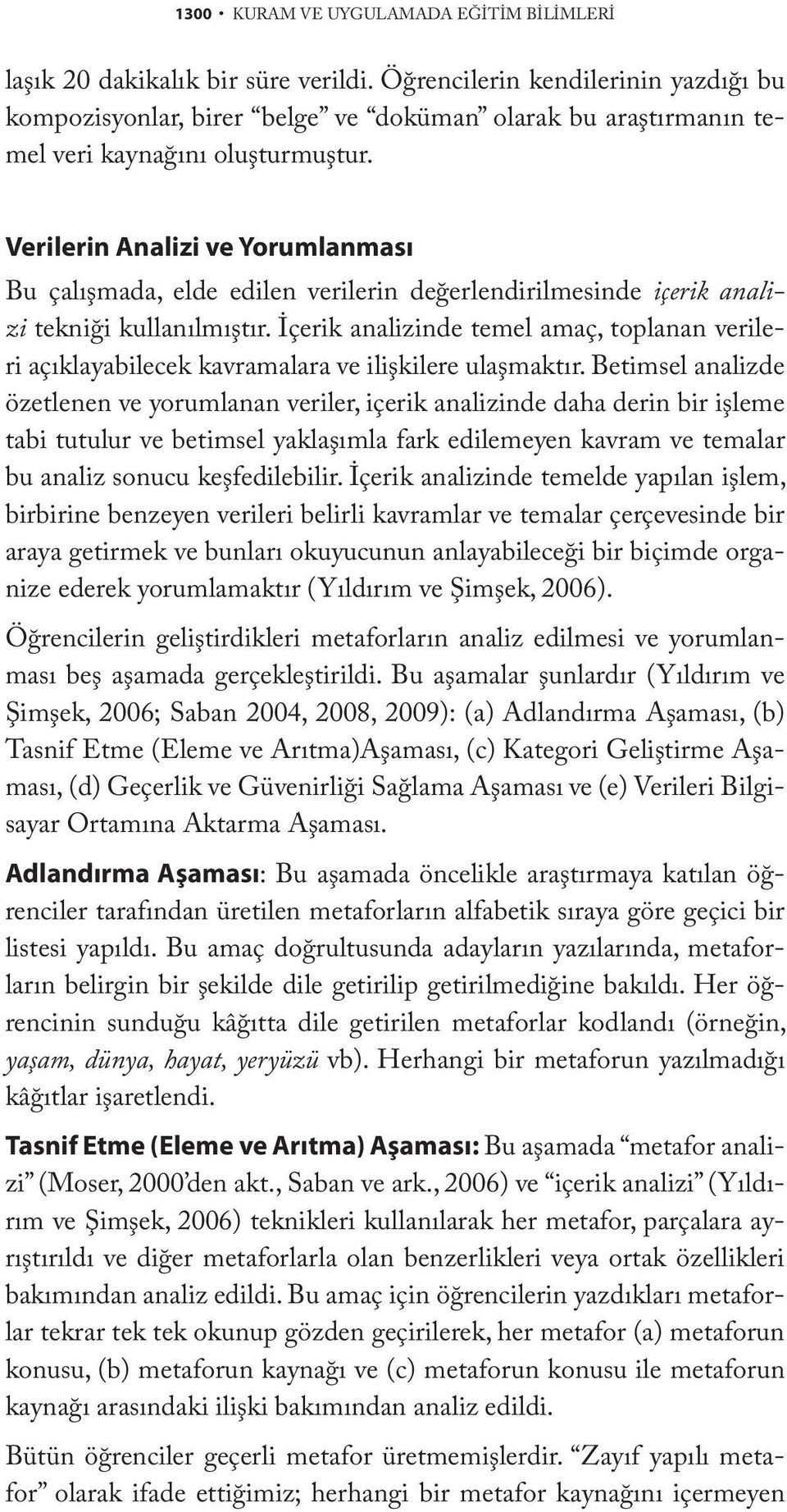 Verilerin Analizi ve Yorumlanması Bu çalışmada, elde edilen verilerin değerlendirilmesinde içerik analizi tekniği kullanılmıştır.