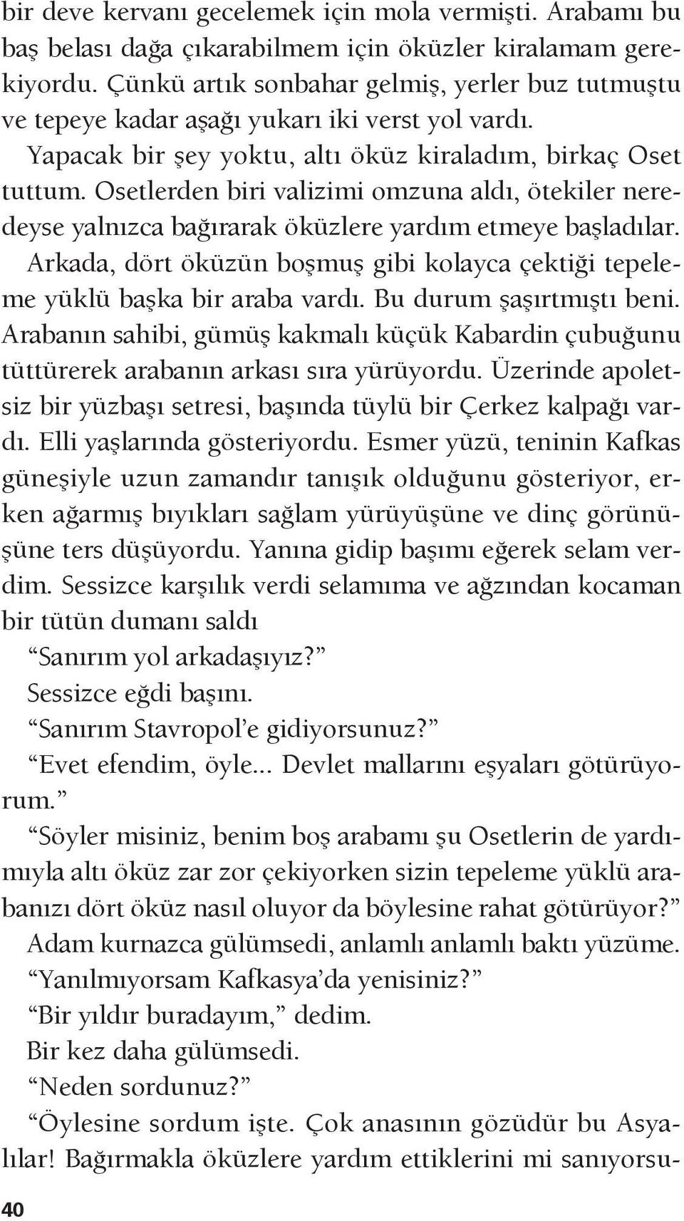 Osetlerden biri valizimi omzuna aldı, ötekiler neredeyse yalnızca bağırarak öküzlere yardım etmeye başladılar. Arkada, dört öküzün boşmuş gibi kolayca çektiği tepeleme yüklü başka bir araba vardı.