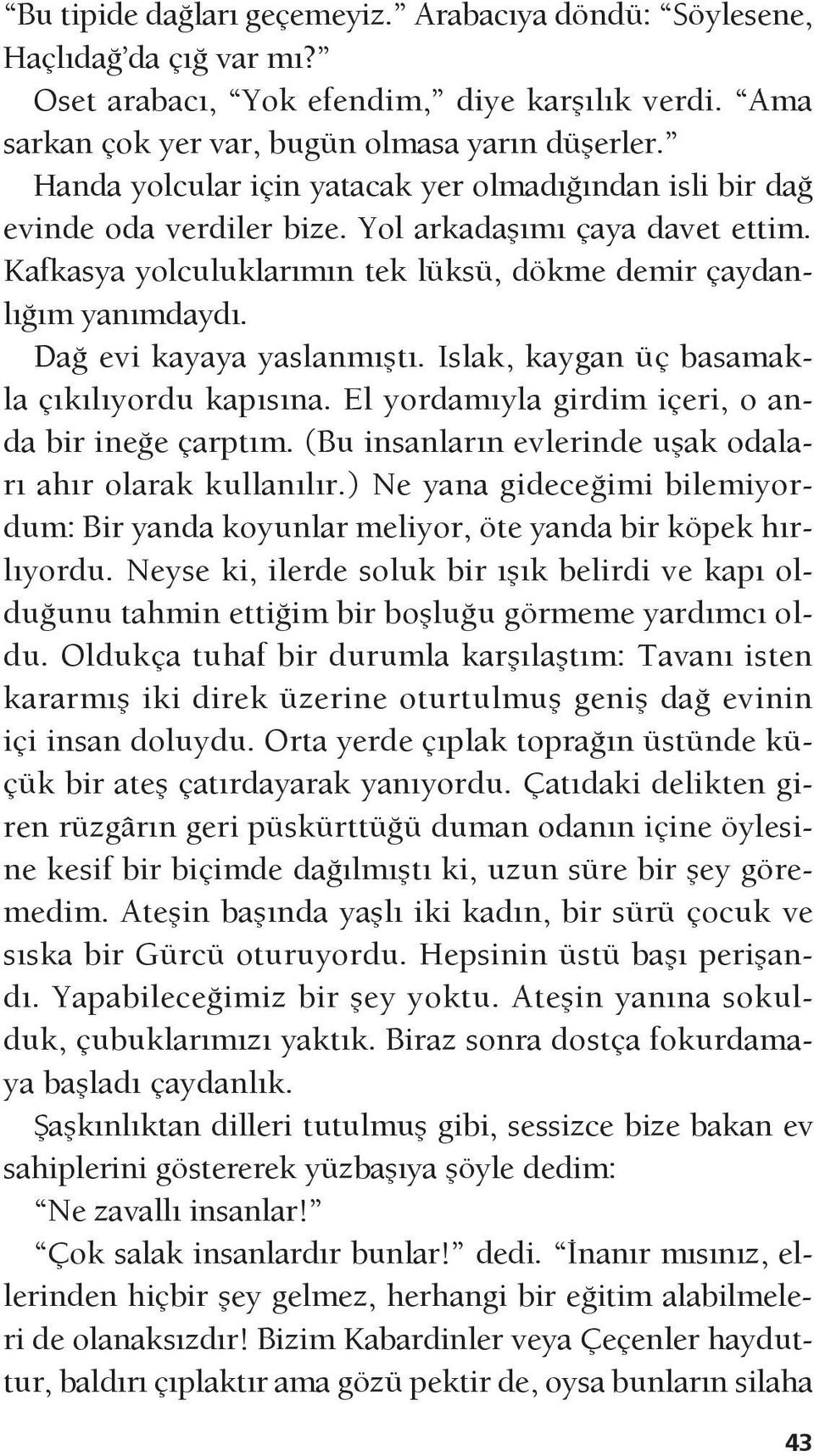 Dağ evi kayaya yaslanmıştı. Islak, kaygan üç basamakla çıkılıyordu kapısına. El yordamıyla girdim içeri, o anda bir ineğe çarptım. (Bu insanların evlerinde uşak odaları ahır olarak kullanılır.