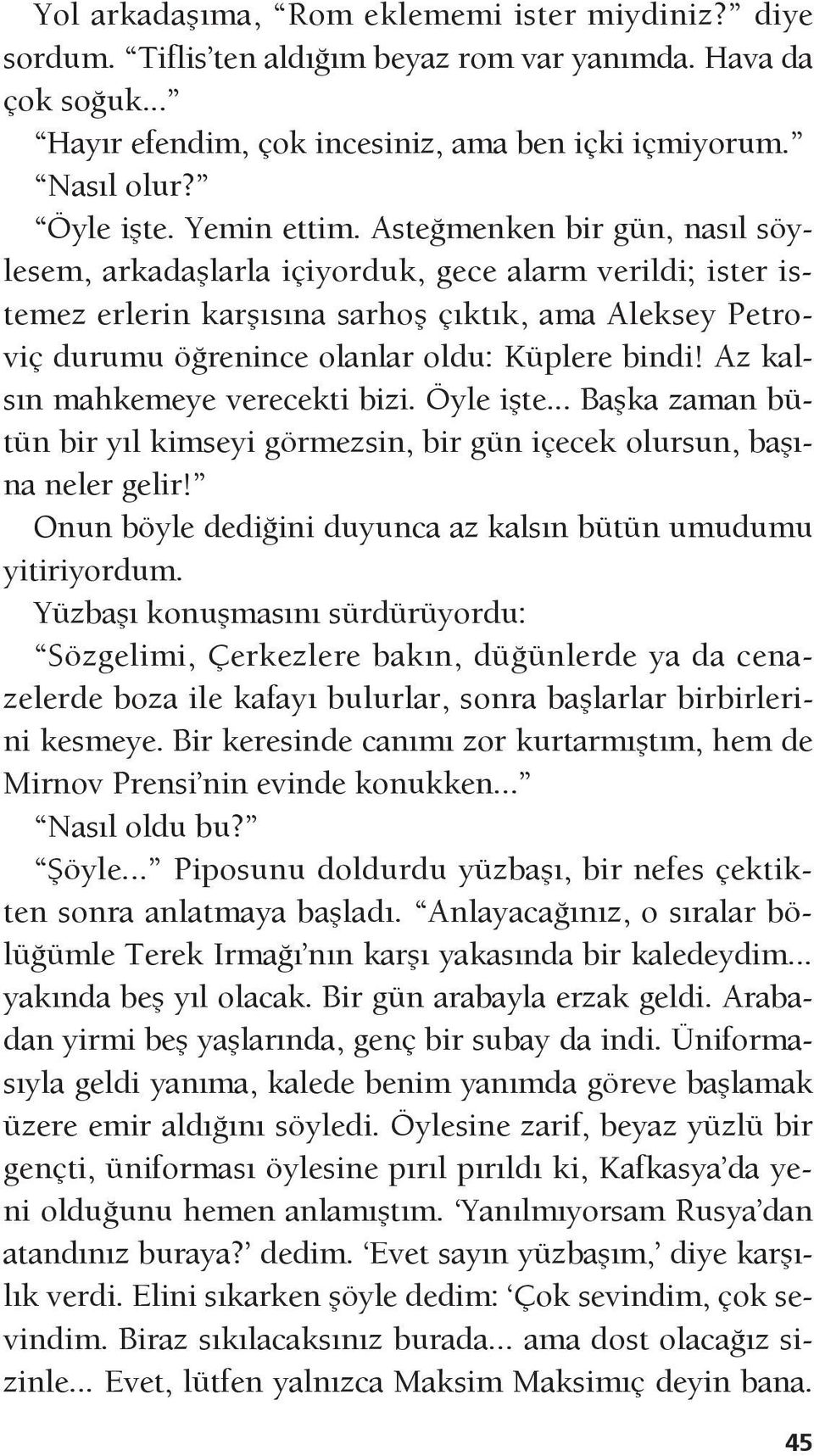 Asteğmenken bir gün, nasıl söylesem, arkadaşlarla içiyorduk, gece alarm verildi; ister istemez erlerin karşısına sarhoş çıktık, ama Aleksey Petroviç durumu öğrenince olanlar oldu: Küplere bindi!