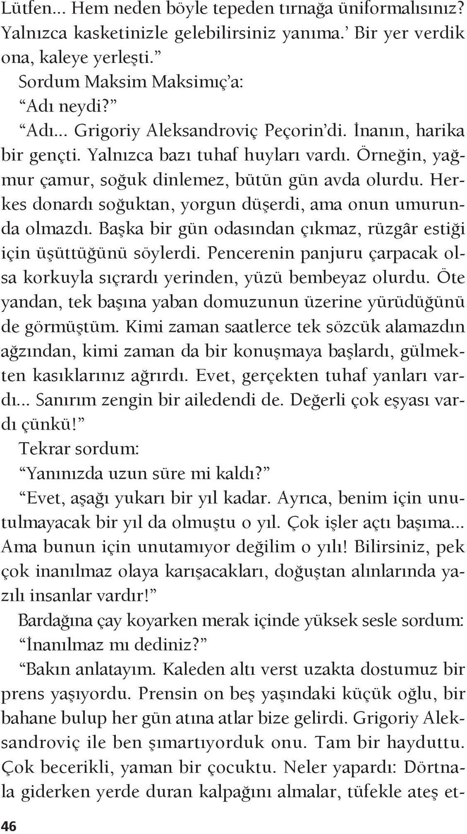 Herkes donardı soğuktan, yorgun düşerdi, ama onun umurunda olmazdı. Başka bir gün odasından çıkmaz, rüzgâr estiği için üşüttüğünü söylerdi.