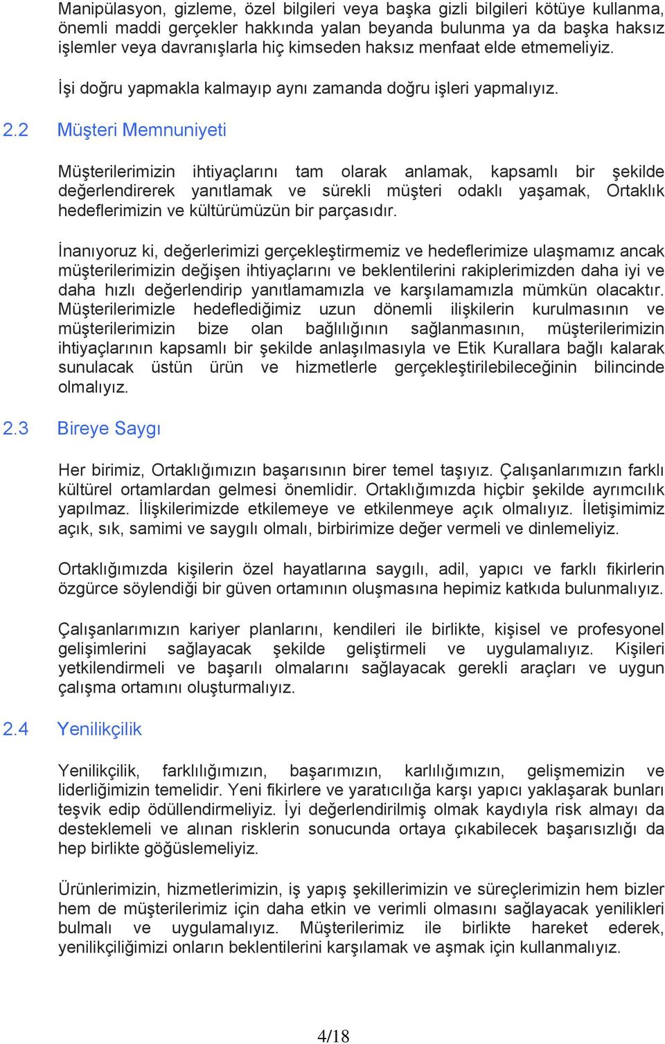 2 Müşteri Memnuniyeti Müşterilerimizin ihtiyaçlarını tam olarak anlamak, kapsamlı bir şekilde değerlendirerek yanıtlamak ve sürekli müşteri odaklı yaşamak, Ortaklık hedeflerimizin ve kültürümüzün bir