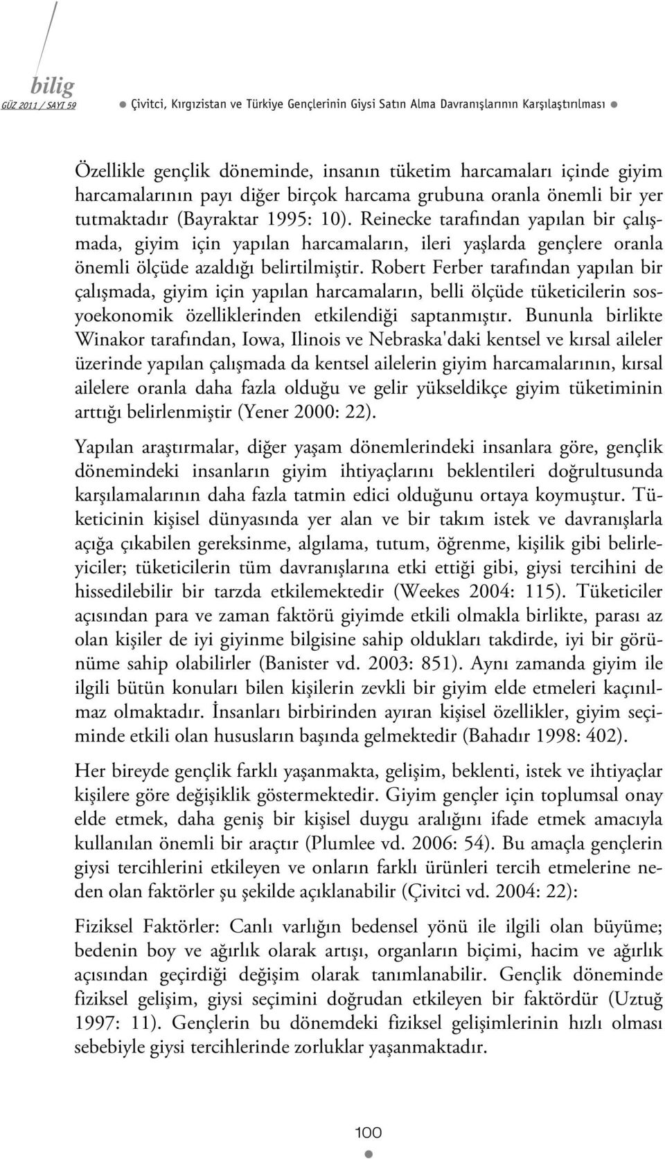 Reinecke tarafından yapılan bir çalışmada, giyim için yapılan harcamaların, ileri yaşlarda gençlere oranla önemli ölçüde azaldığı belirtilmiştir.