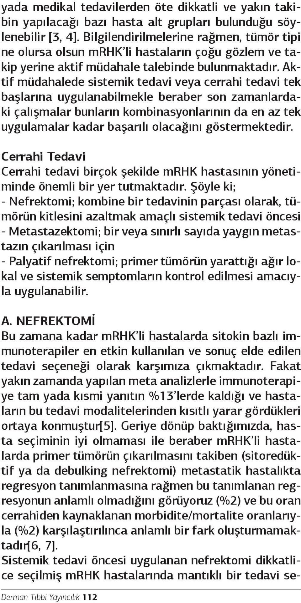 Aktif müdahalede sistemik tedavi veya cerrahi tedavi tek başlarına uygulanabilmekle beraber son zamanlardaki çalışmalar bunların kombinasyonlarının da en az tek uygulamalar kadar başarılı olacağını