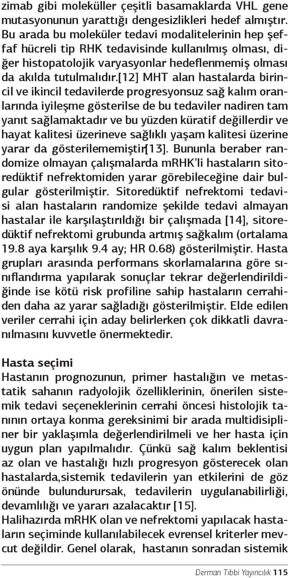 [12] MHT alan hastalarda birincil ve ikincil tedavilerde progresyonsuz sağ kalım oranlarında iyileşme gösterilse de bu tedaviler nadiren tam yanıt sağlamaktadır ve bu yüzden küratif değillerdir ve