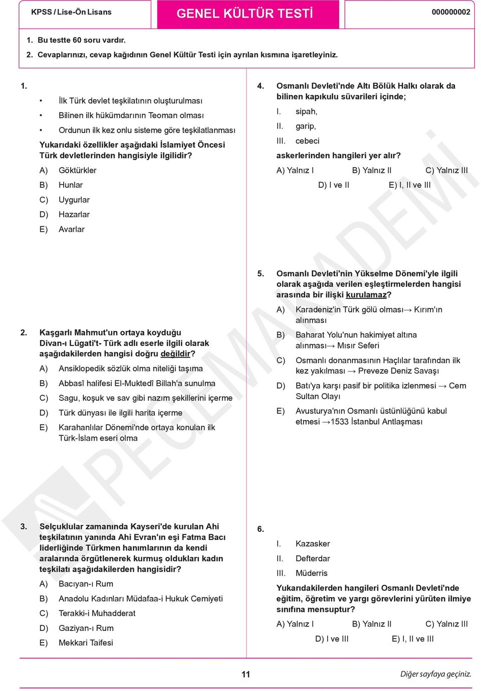 İlk Türk devlet teşkilatının oluşturulması Bilinen ilk hükümdarının Teoman olması Ordunun ilk kez onlu sisteme göre teşkilatlanması Yukarıdaki özellikler aşağıdaki İslamiyet Öncesi Türk