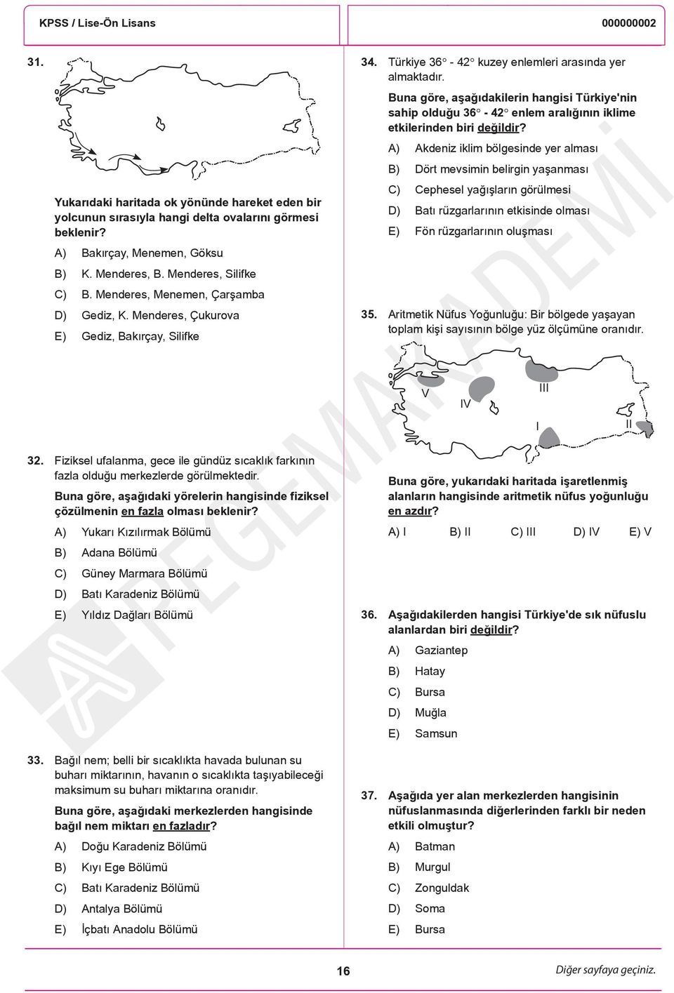 Buna göre, aşağıdakilerin hangisi Türkiye'nin sahip olduğu 36-42 enlem aralığının iklime etkilerinden biri değildir?