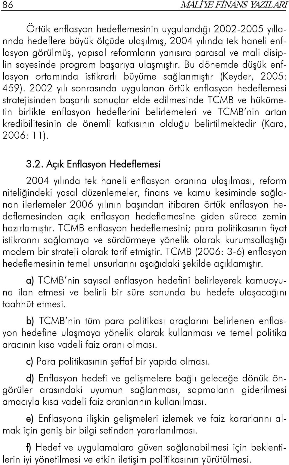 2002 yılı sonrasında uygulanan örtük enflasyon hedeflemesi stratejisinden başarılı sonuçlar elde edilmesinde TCMB ve hükümetin birlikte enflasyon hedeflerini belirlemeleri ve TCMB nin artan