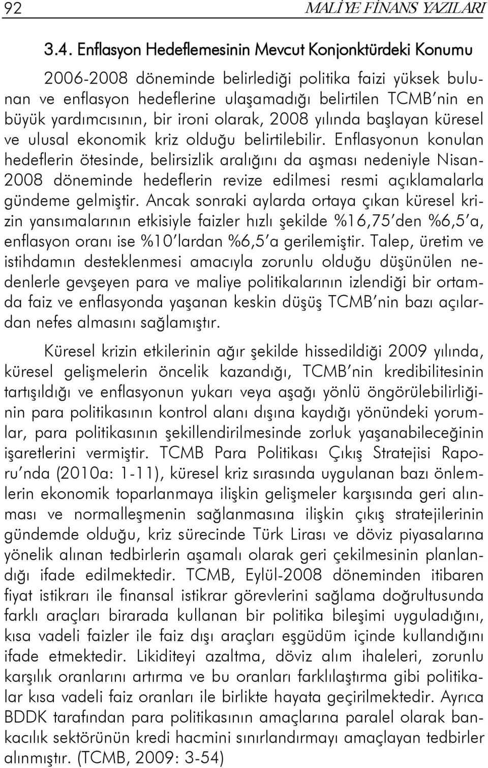 bir ironi olarak, 2008 yılında başlayan küresel ve ulusal ekonomik kriz olduğu belirtilebilir.