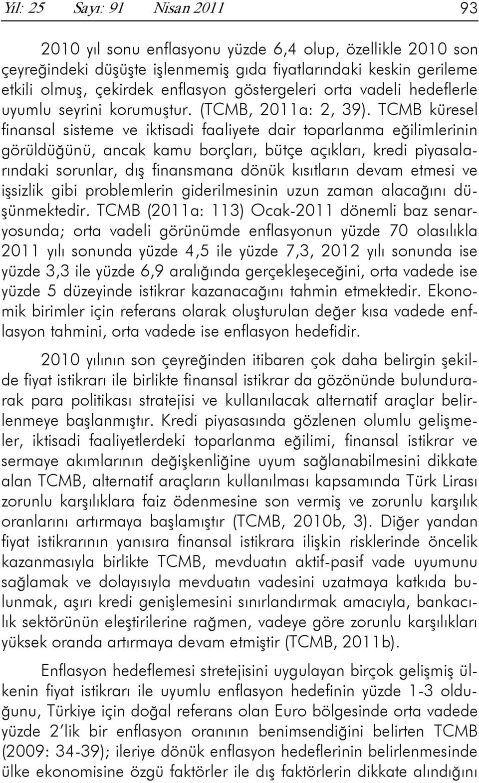 TCMB küresel finansal sisteme ve iktisadi faaliyete dair toparlanma eğilimlerinin görüldüğünü, ancak kamu borçları, bütçe açıkları, kredi piyasalarındaki sorunlar, dış finansmana dönük kısıtların