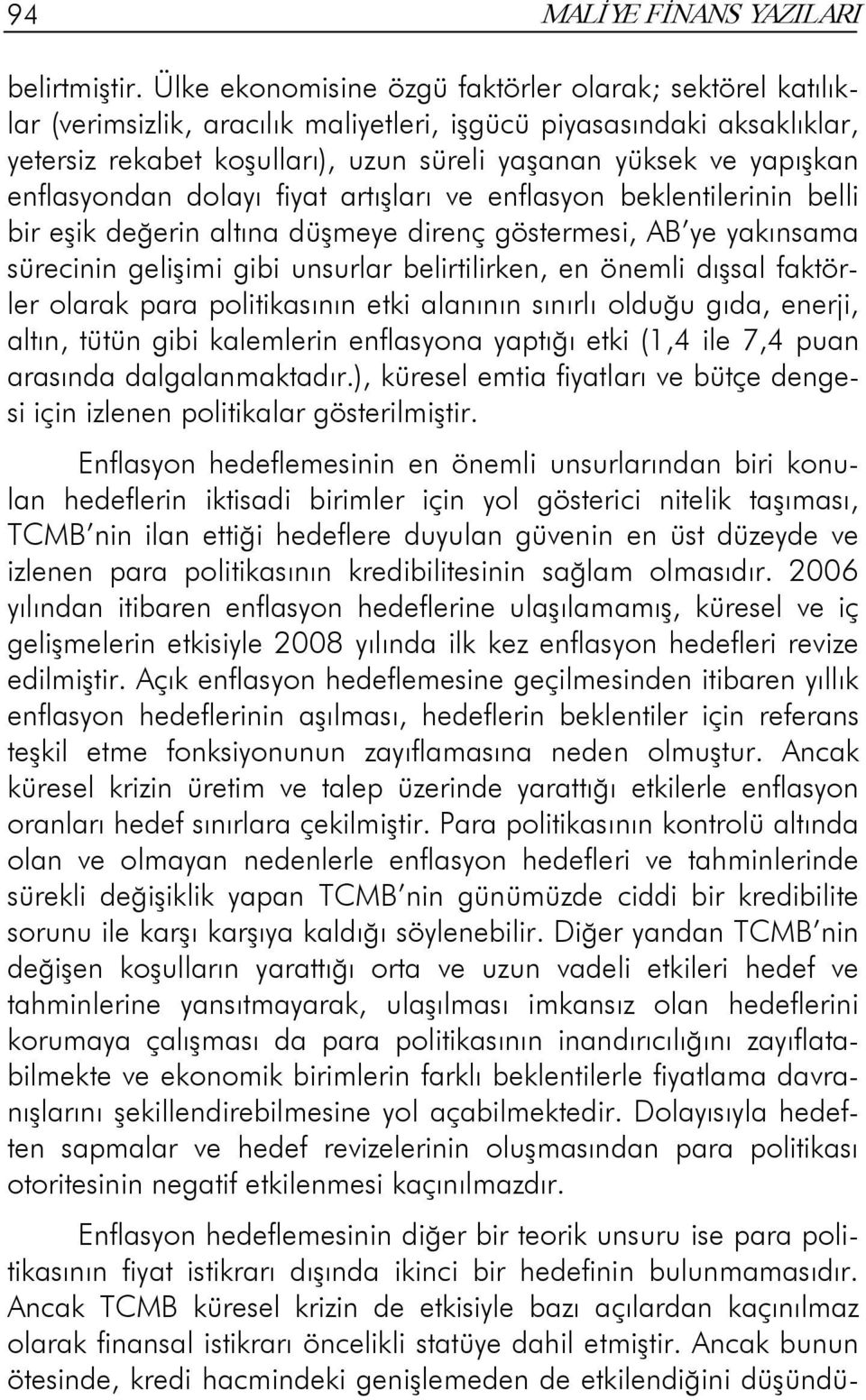 enflasyondan dolayı fiyat artışları ve enflasyon beklentilerinin belli bir eşik değerin altına düşmeye direnç göstermesi, AB ye yakınsama sürecinin gelişimi gibi unsurlar belirtilirken, en önemli