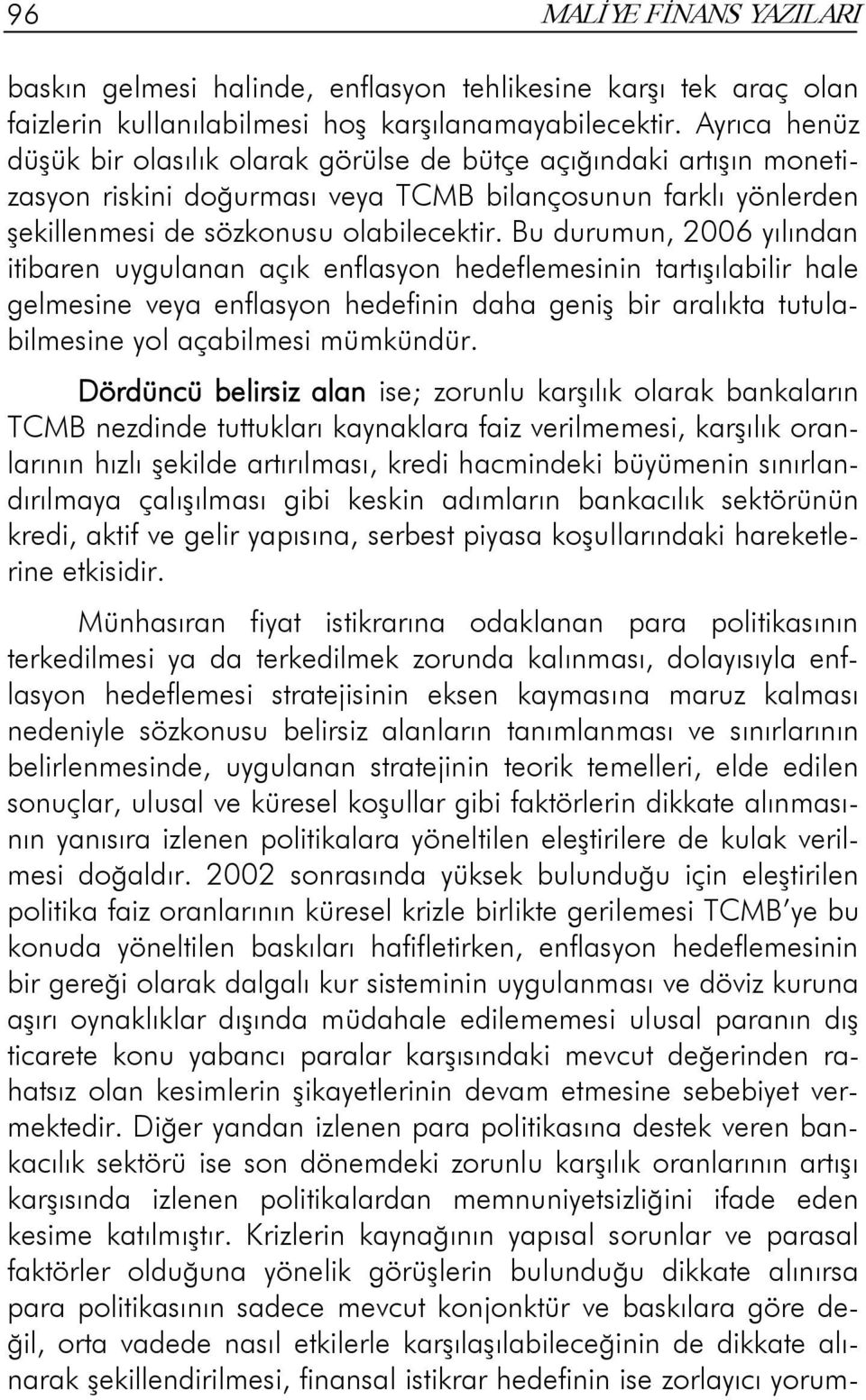 Bu durumun, 2006 yılından itibaren uygulanan açık enflasyon hedeflemesinin tartışılabilir hale gelmesine veya enflasyon hedefinin daha geniş bir aralıkta tutulabilmesine yol açabilmesi mümkündür.