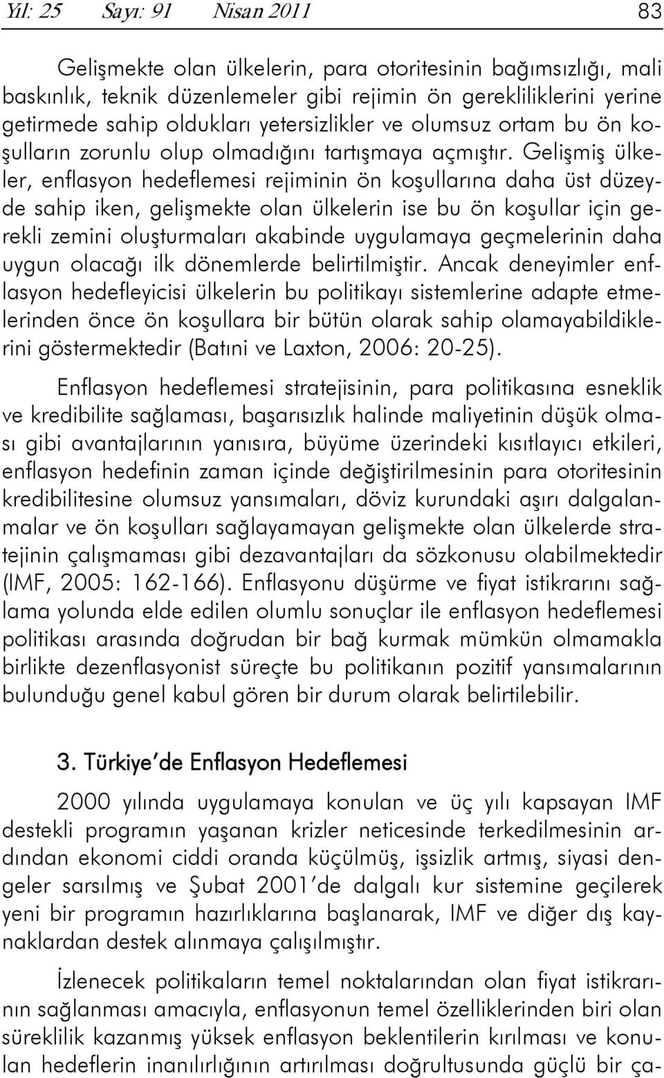 Gelişmiş ülkeler, enflasyon hedeflemesi rejiminin ön koşullarına daha üst düzeyde sahip iken, gelişmekte olan ülkelerin ise bu ön koşullar için gerekli zemini oluşturmaları akabinde uygulamaya