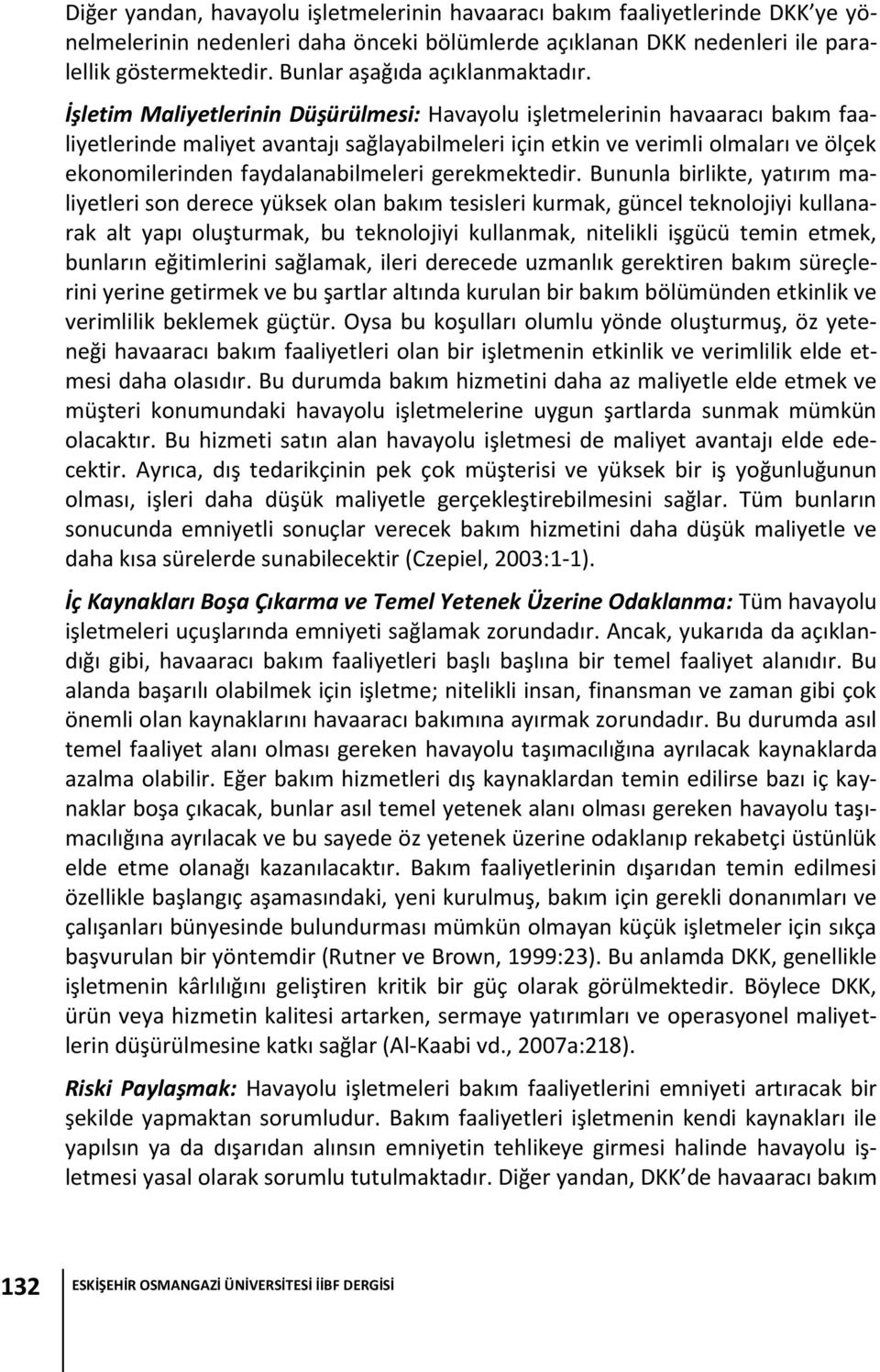 İşletim Maliyetlerinin Düşürülmesi: Havayolu işletmelerinin havaaracı bakım faaliyetlerinde maliyet avantajı sağlayabilmeleri için etkin ve verimli olmaları ve ölçek ekonomilerinden