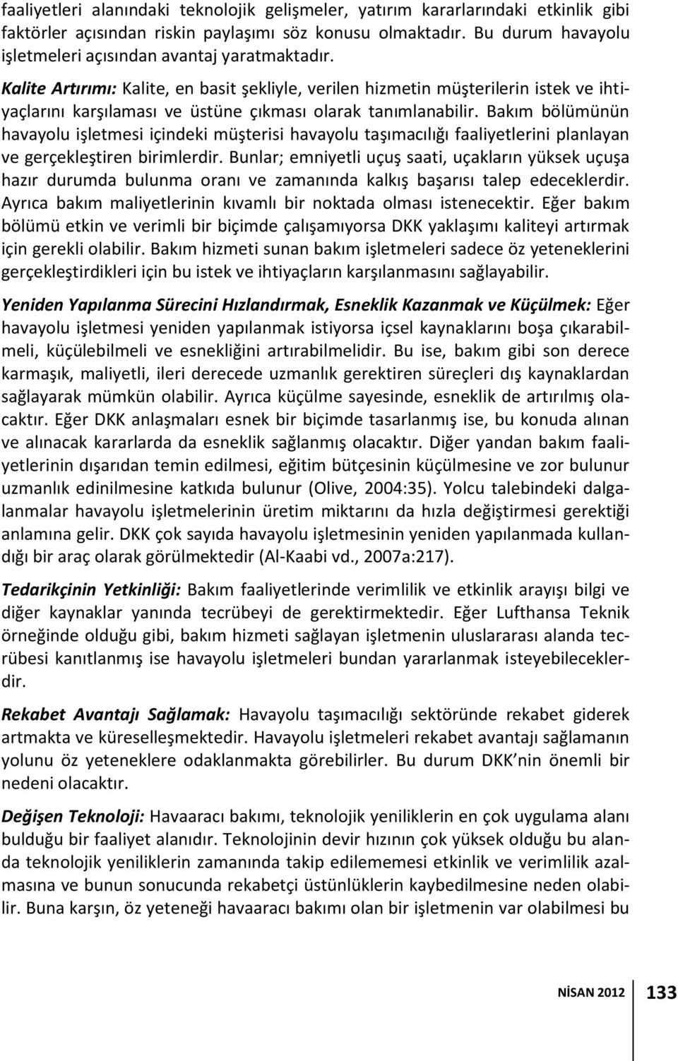 Kalite Artırımı: Kalite, en basit şekliyle, verilen hizmetin müşterilerin istek ve ihtiyaçlarını karşılaması ve üstüne çıkması olarak tanımlanabilir.