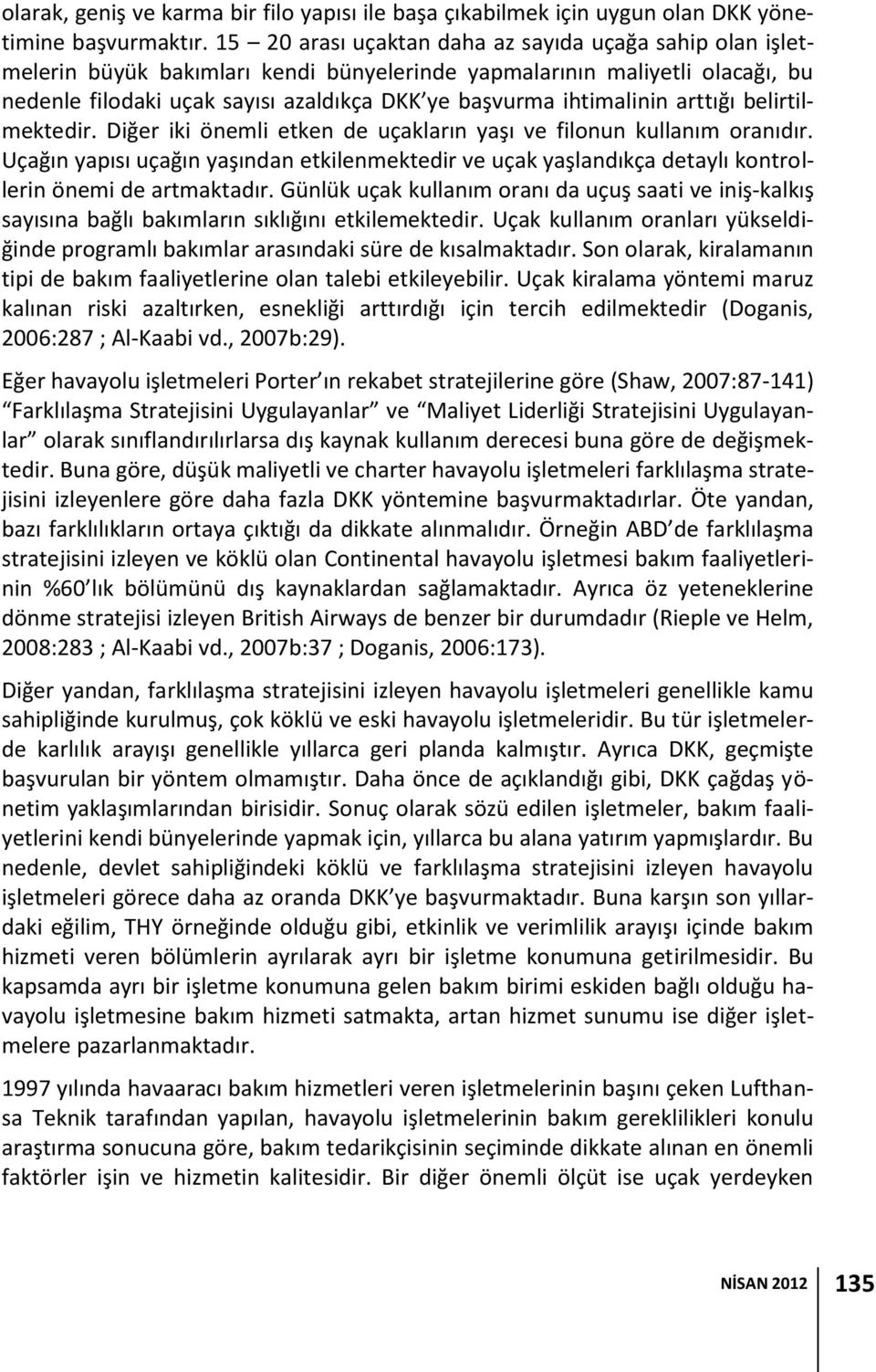 ihtimalinin arttığı belirtilmektedir. Diğer iki önemli etken de uçakların yaşı ve filonun kullanım oranıdır.