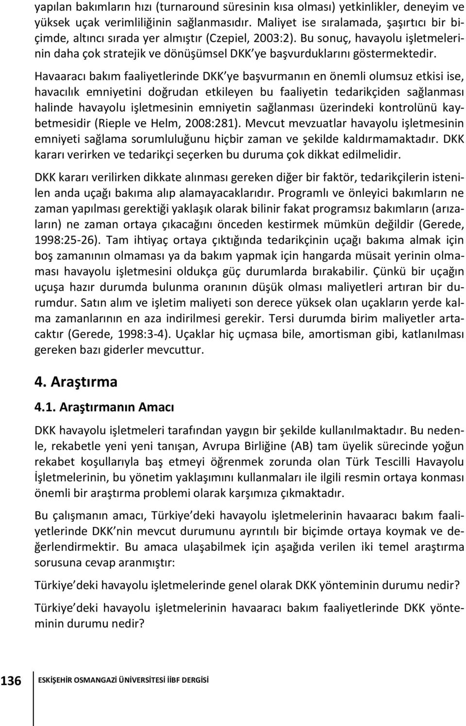 Havaaracı bakım faaliyetlerinde DKK ye başvurmanın en önemli olumsuz etkisi ise, havacılık emniyetini doğrudan etkileyen bu faaliyetin tedarikçiden sağlanması halinde havayolu işletmesinin emniyetin