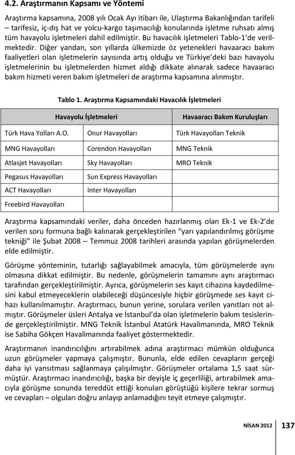 Diğer yandan, son yıllarda ülkemizde öz yetenekleri havaaracı bakım faaliyetleri olan işletmelerin sayısında artış olduğu ve Türkiye deki bazı havayolu işletmelerinin bu işletmelerden hizmet aldığı