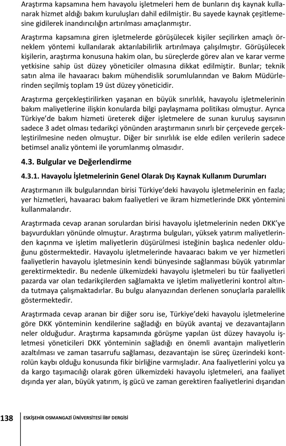 Araştırma kapsamına giren işletmelerde görüşülecek kişiler seçilirken amaçlı örneklem yöntemi kullanılarak aktarılabilirlik artırılmaya çalışılmıştır.