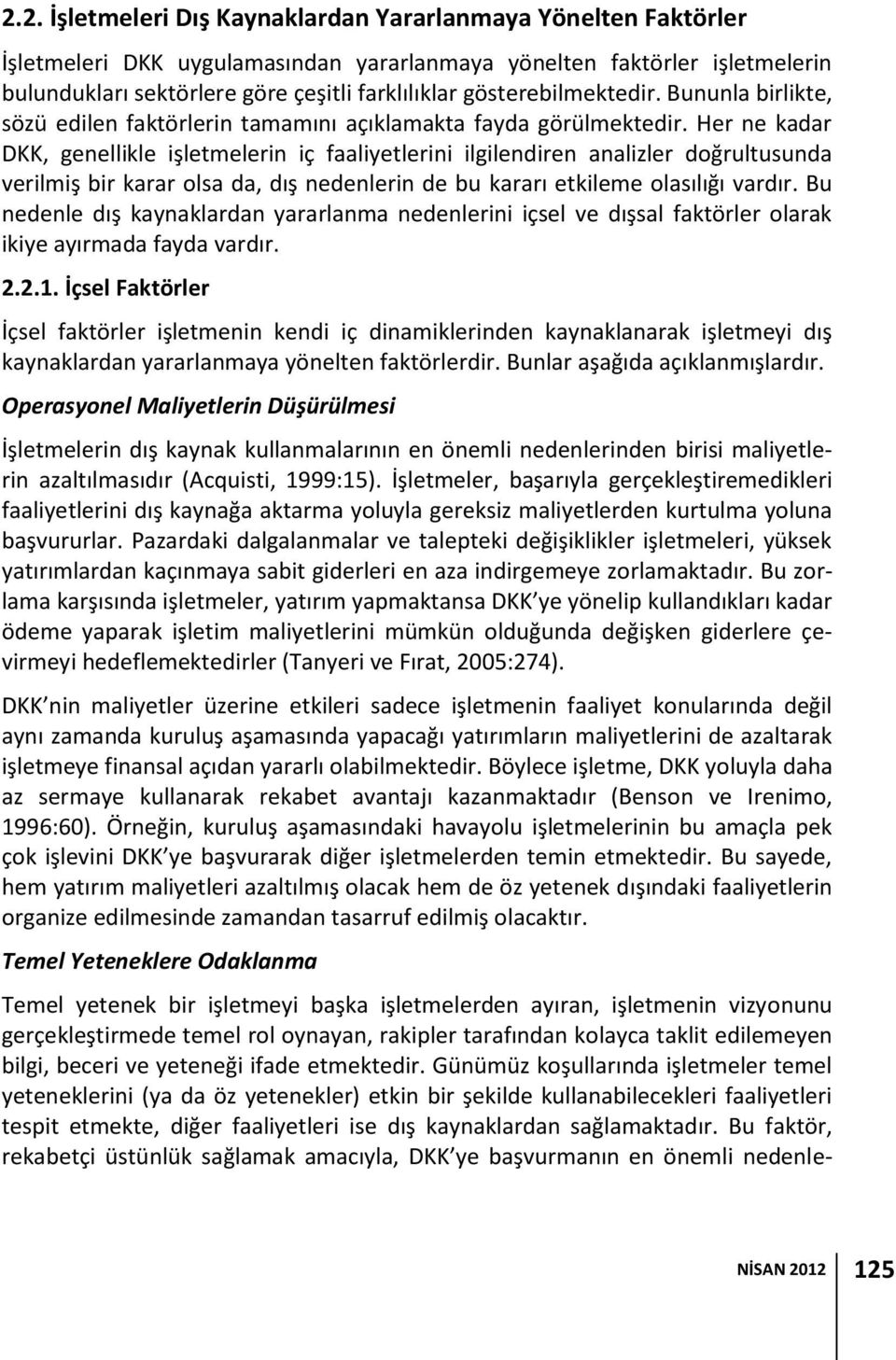 Her ne kadar DKK, genellikle işletmelerin iç faaliyetlerini ilgilendiren analizler doğrultusunda verilmiş bir karar olsa da, dış nedenlerin de bu kararı etkileme olasılığı vardır.