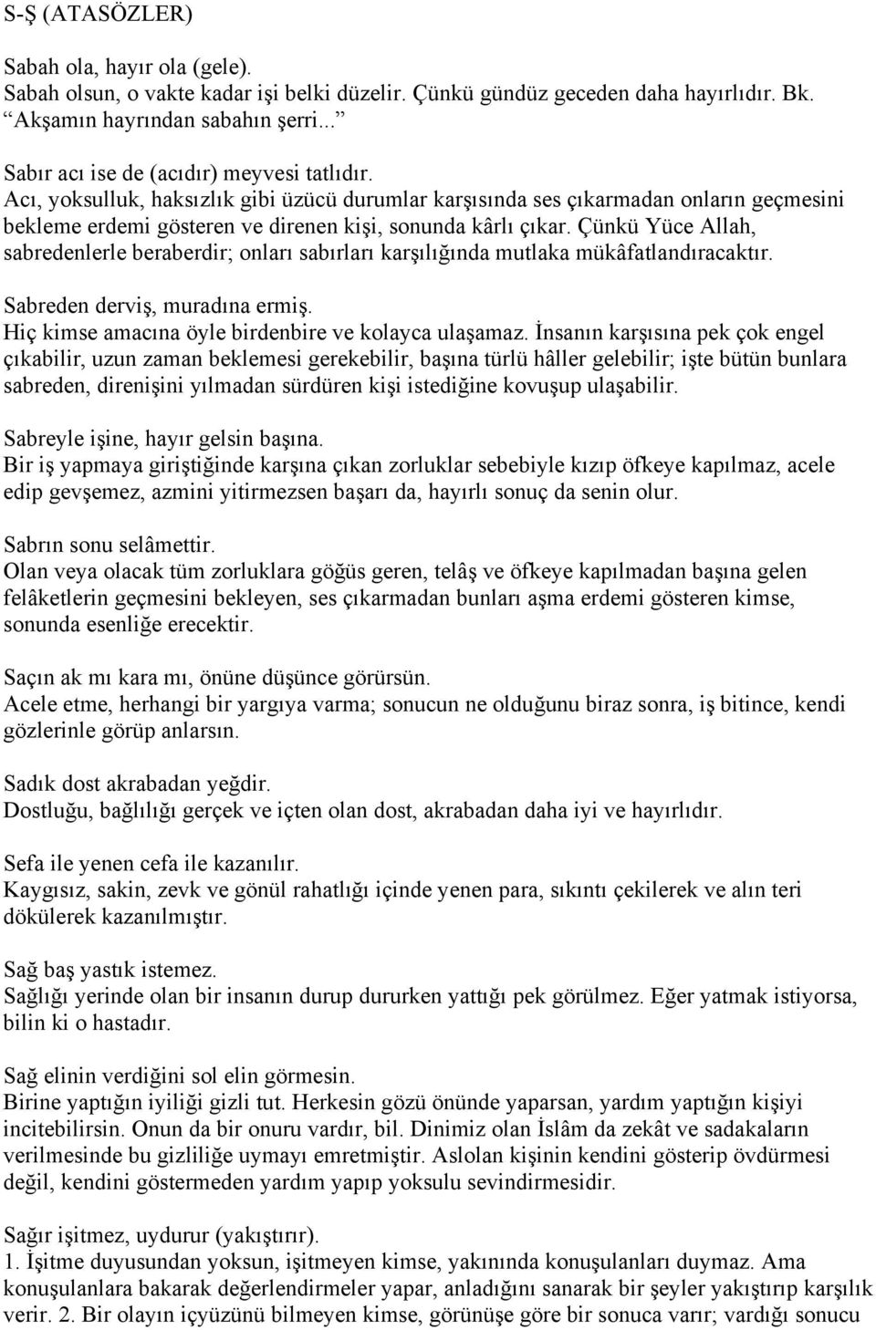 Çünkü Yüce Allah, sabredenlerle beraberdir; onları sabırları karşılığında mutlaka mükâfatlandıracaktır. Sabreden derviş, muradına ermiş. Hiç kimse amacına öyle birdenbire ve kolayca ulaşamaz.