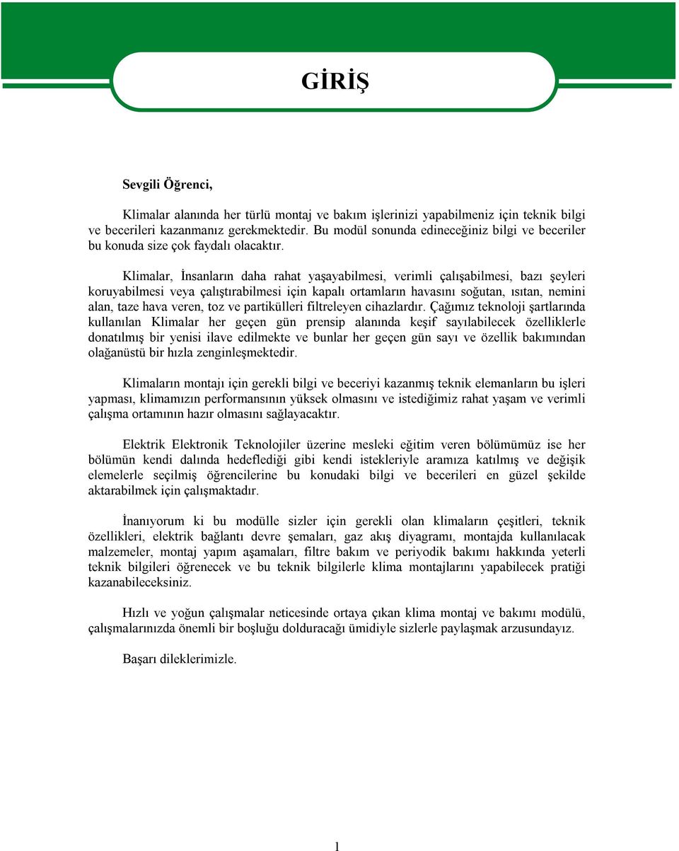 Klimalar, İnsanların daha rahat yaşayabilmesi, verimli çalışabilmesi, bazı şeyleri koruyabilmesi veya çalıştırabilmesi için kapalı ortamların havasını soğutan, ısıtan, nemini alan, taze hava veren,