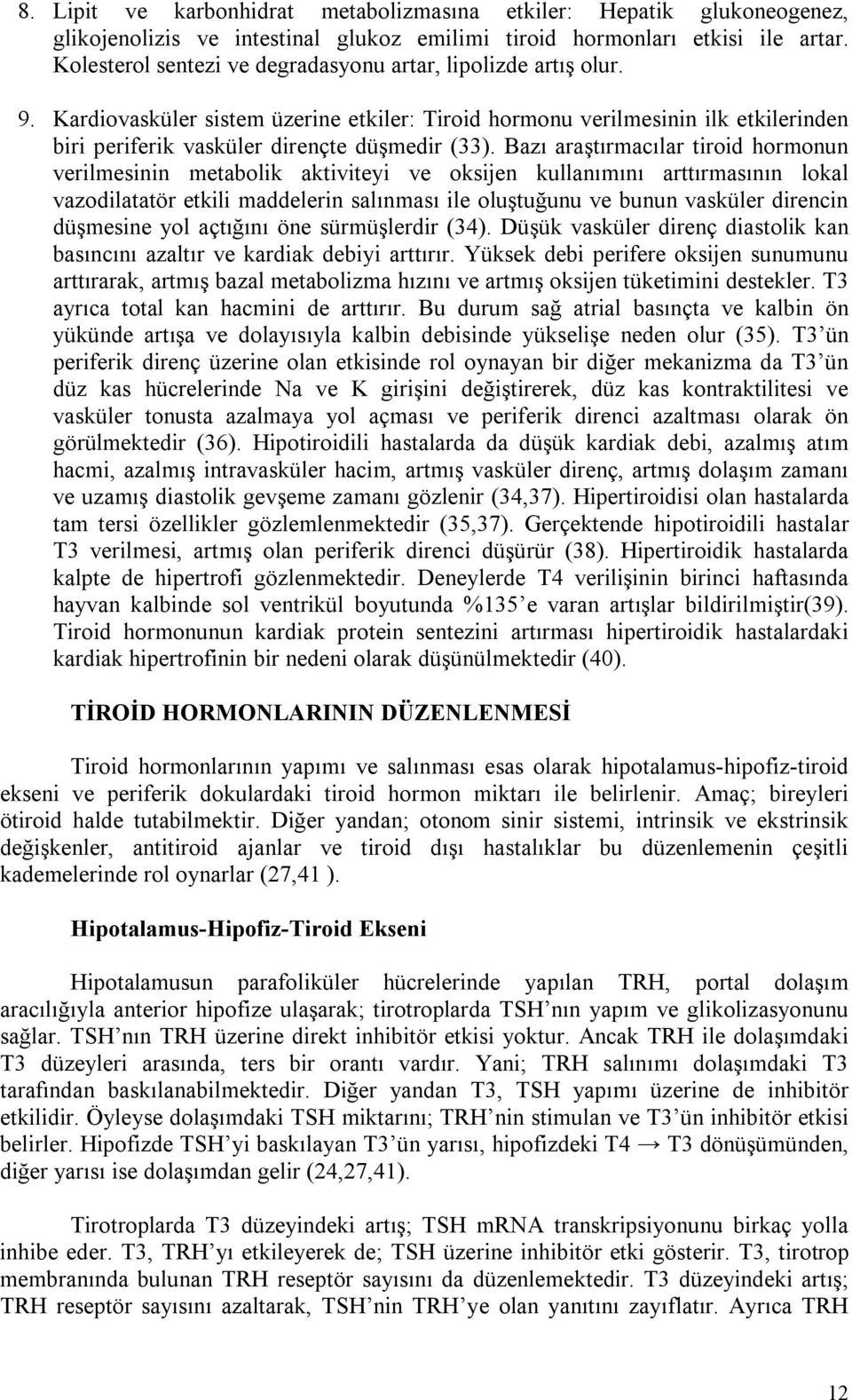 Bazı araştırmacılar tiroid hormonun verilmesinin metabolik aktiviteyi ve oksijen kullanımını arttırmasının lokal vazodilatatör etkili maddelerin salınması ile oluştuğunu ve bunun vasküler direncin