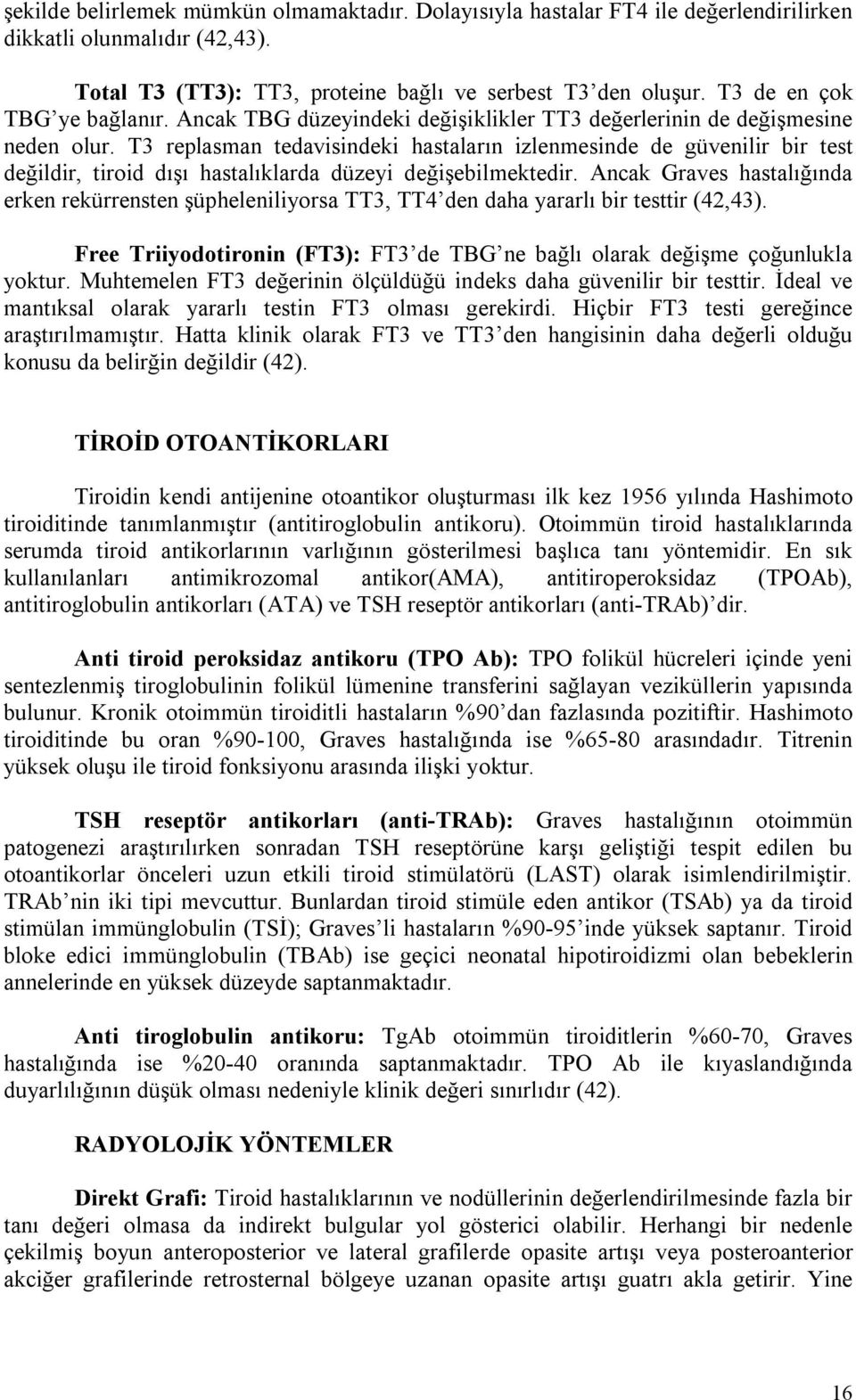 T3 replasman tedavisindeki hastaların izlenmesinde de güvenilir bir test değildir, tiroid dışı hastalıklarda düzeyi değişebilmektedir.