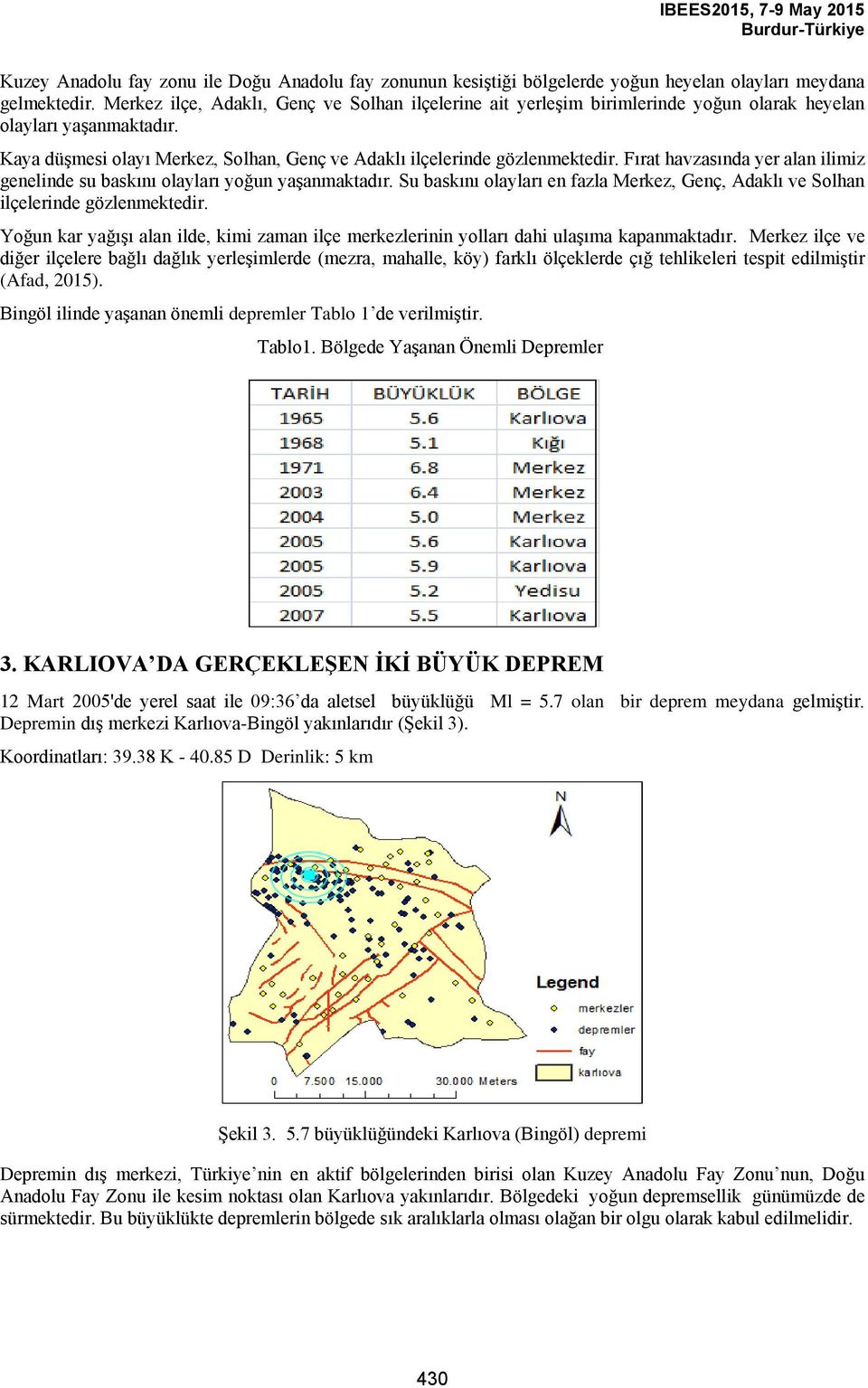 Fırat havzasında yer alan ilimiz genelinde su baskını olayları yoğun yaşanmaktadır. Su baskını olayları en fazla Merkez, Genç, Adaklı ve Solhan ilçelerinde gözlenmektedir.