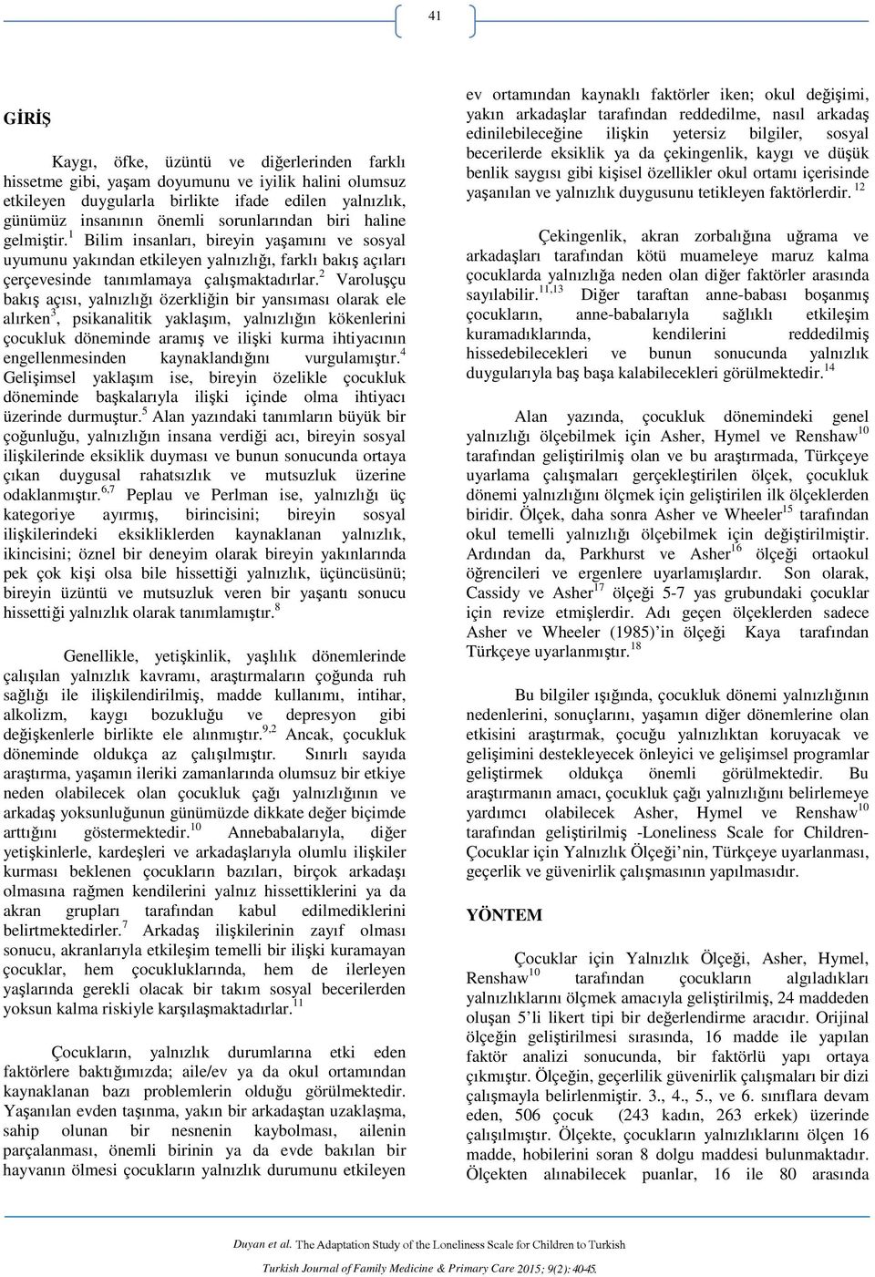 2 Varoluşçu bakış açısı, yalnızlığı özerkliğin bir yansıması olarak ele alırken 3, psikanalitik yaklaşım, yalnızlığın kökenlerini çocukluk döneminde aramış ve ilişki kurma ihtiyacının